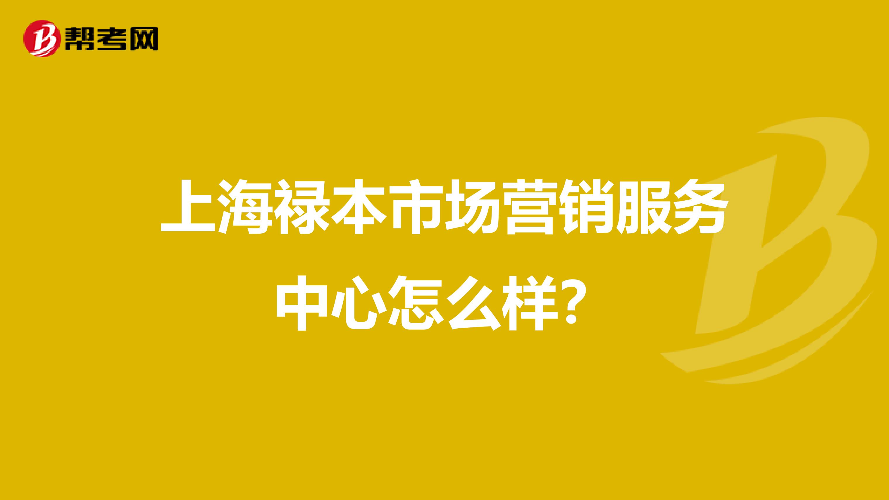 上海禄本市场营销服务中心怎么样？
