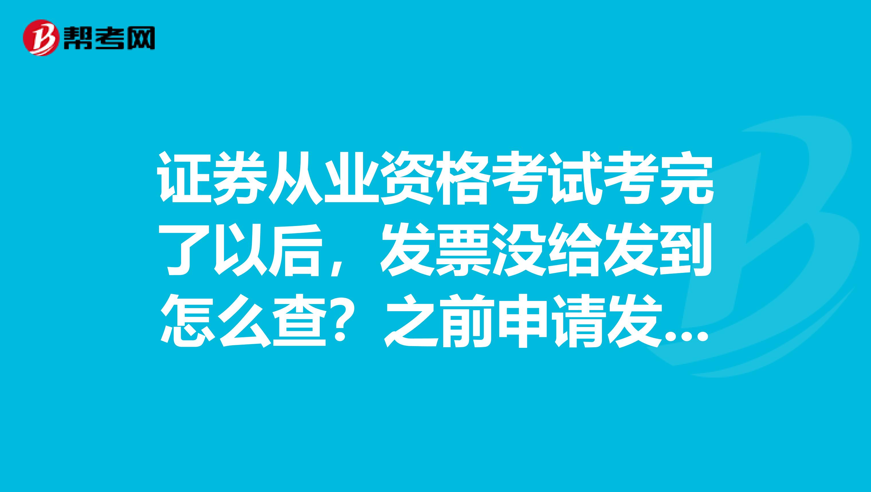 证券从业资格考试考完了以后,发票没给发到怎么查?之前申请发票了