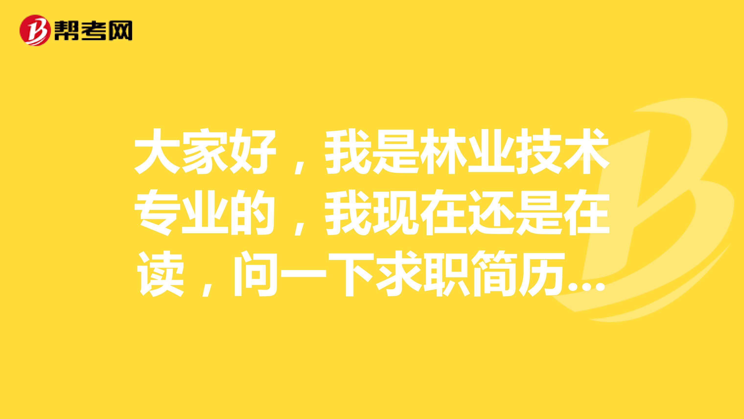 大家好,我是林业技术专业的,我现在还是在读,问一下求职简历有哪几种类型啊?谢谢