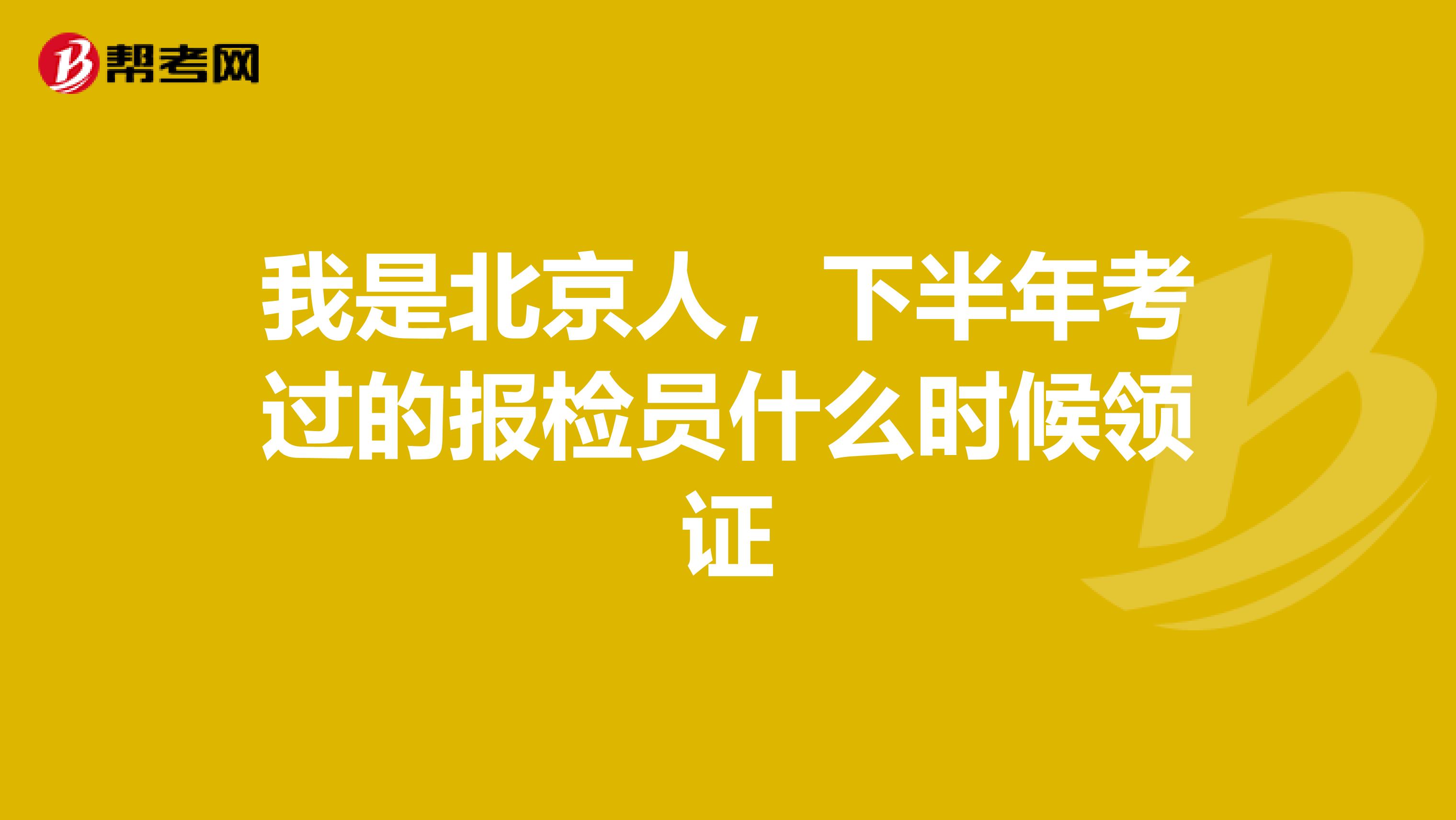 我是北京人，下半年考過的報檢員什么時候領(lǐng)證