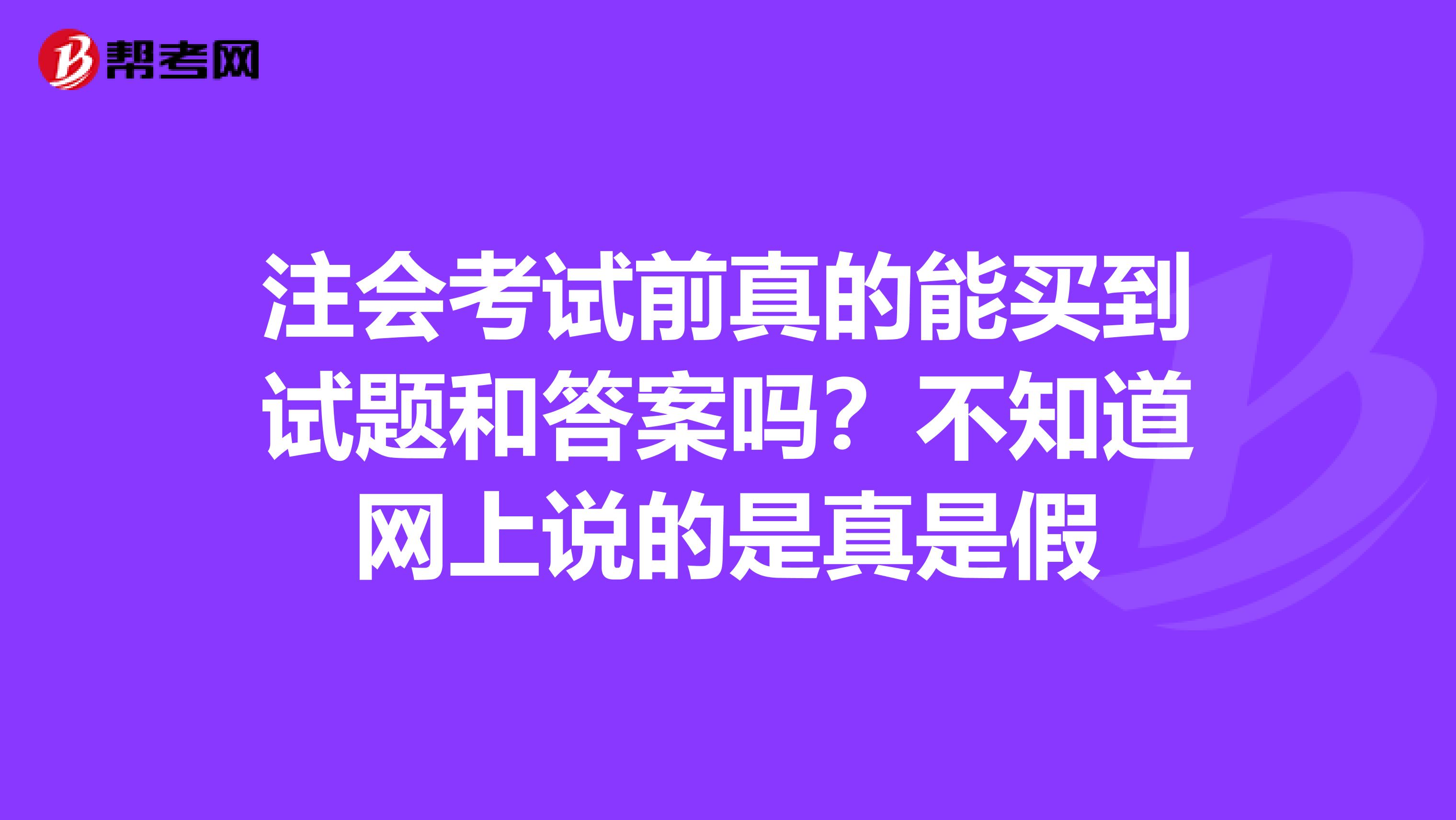 注会考试前真的能买到试题和答案吗?不知道网上说的是真是假
