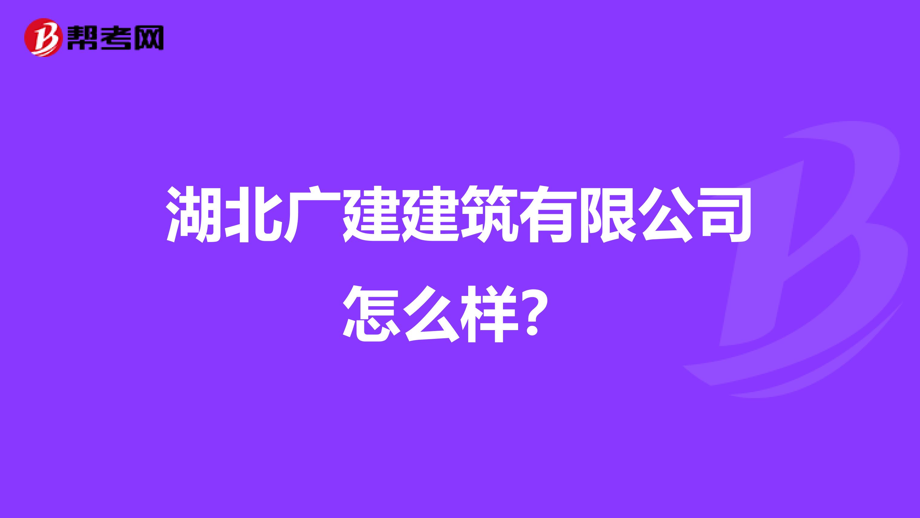 湖北廣建建筑有限公司怎么樣?