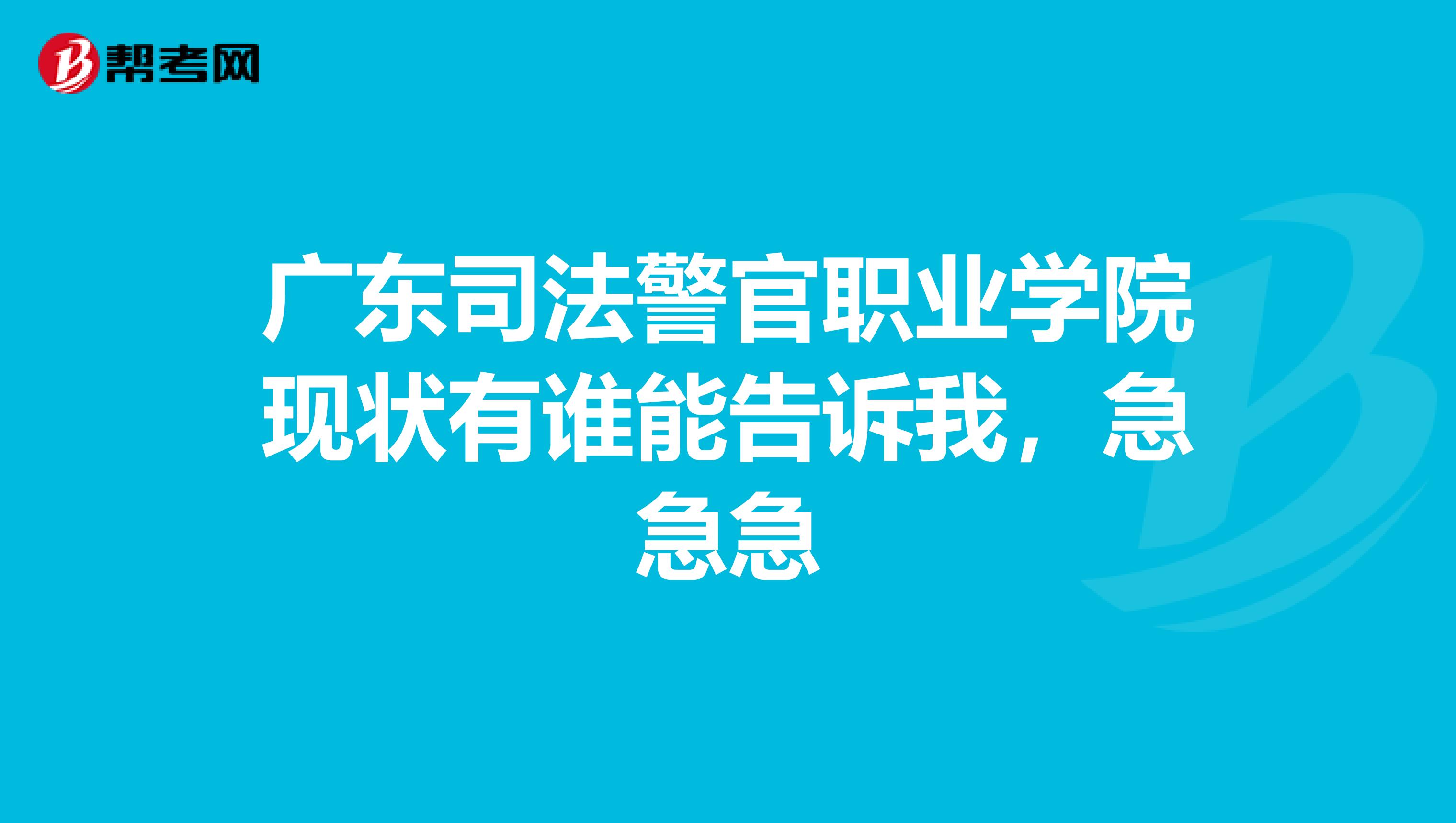 广东司法警官职业学院现状有谁能告诉我,急急急