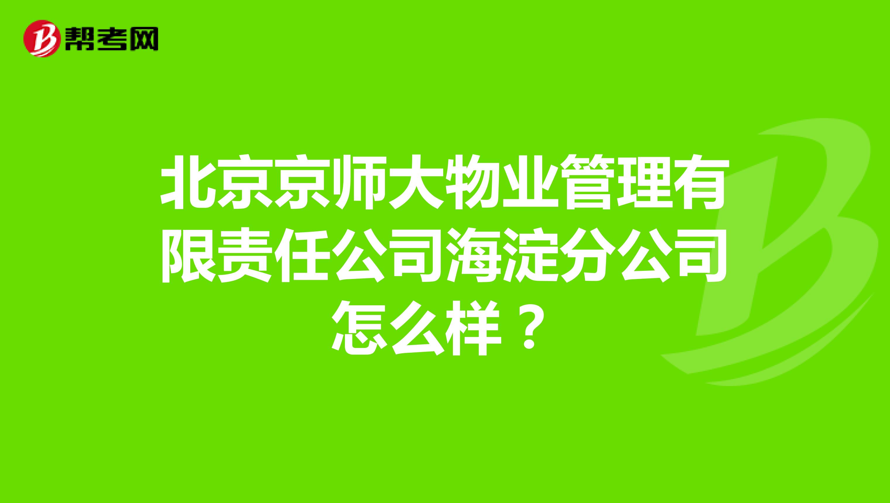北京京师大物业管理有限责任公司海淀分公司怎么样？