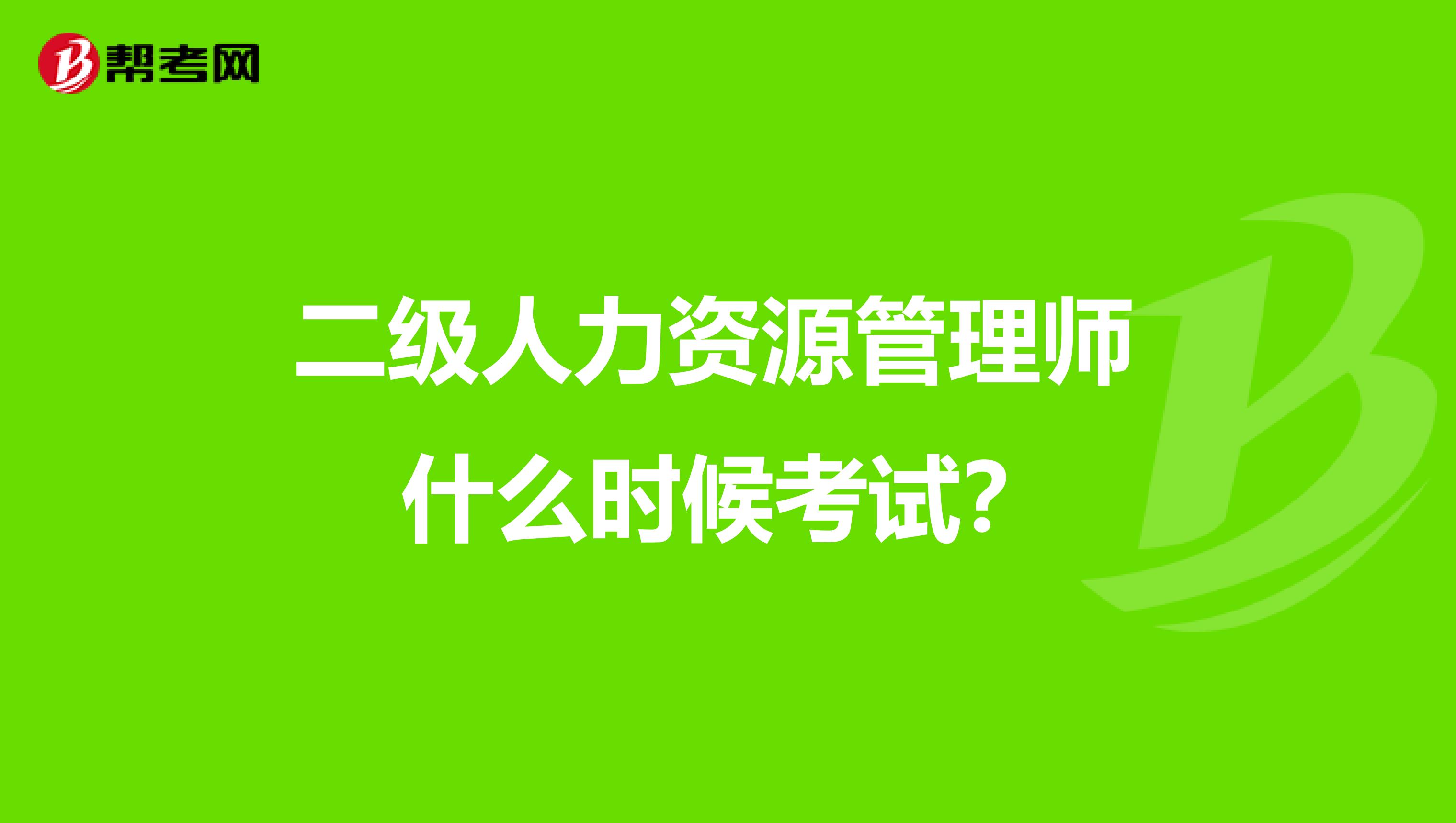 二级人力资源管理师 什么时候考试?