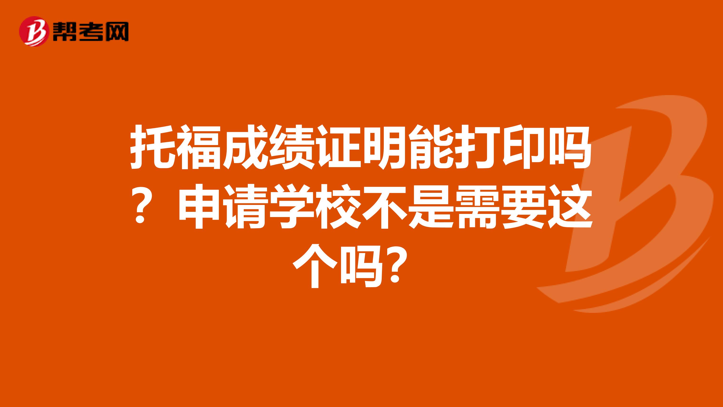 托福成绩证明能打印吗?申请学校不是需要这个吗?