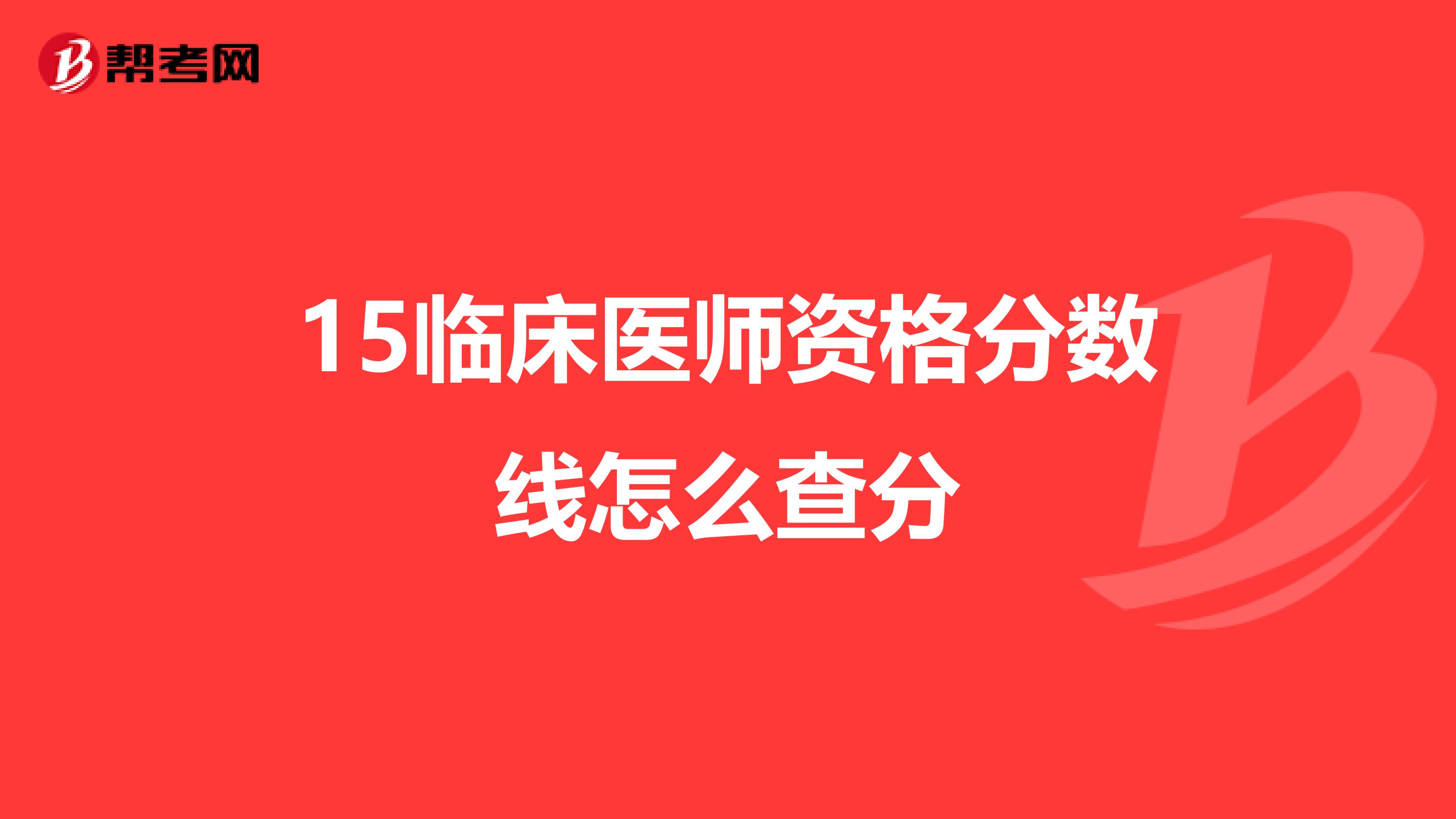 15临床医师资格分数线怎么查分