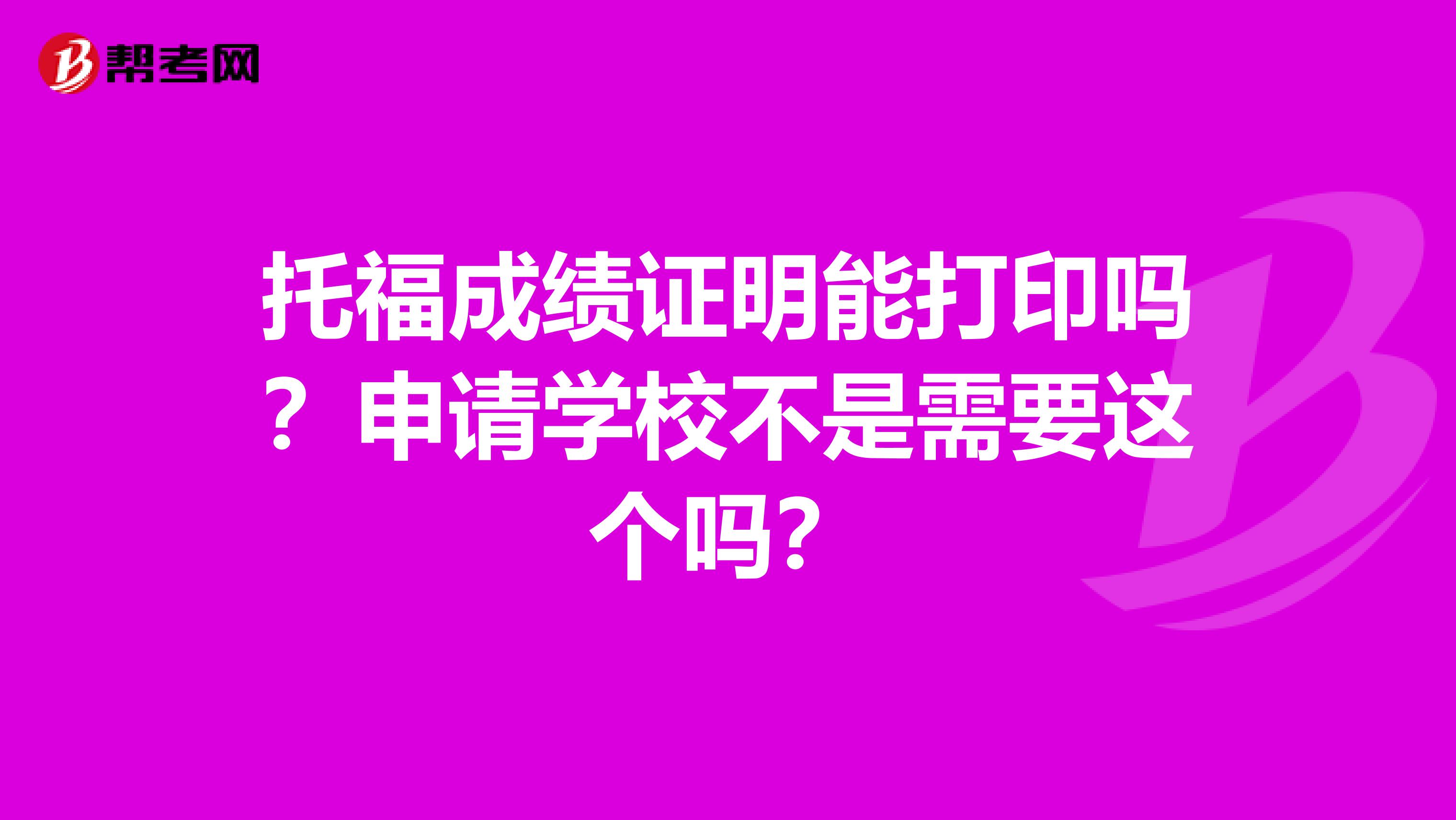 托福成绩证明能打印吗？申请学校不是需要这个吗？