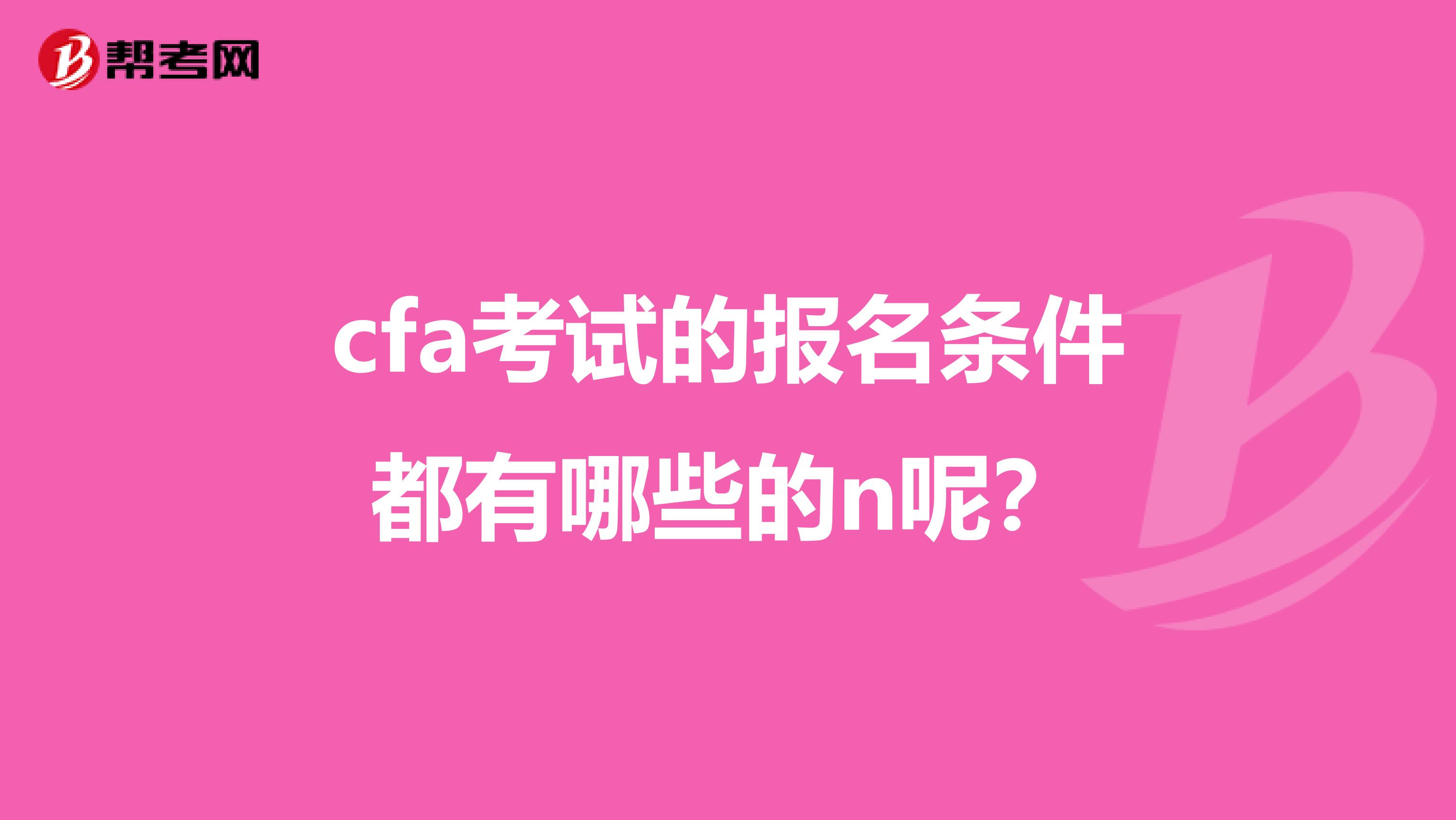 cfa考试的报名条件都有哪些的n呢？