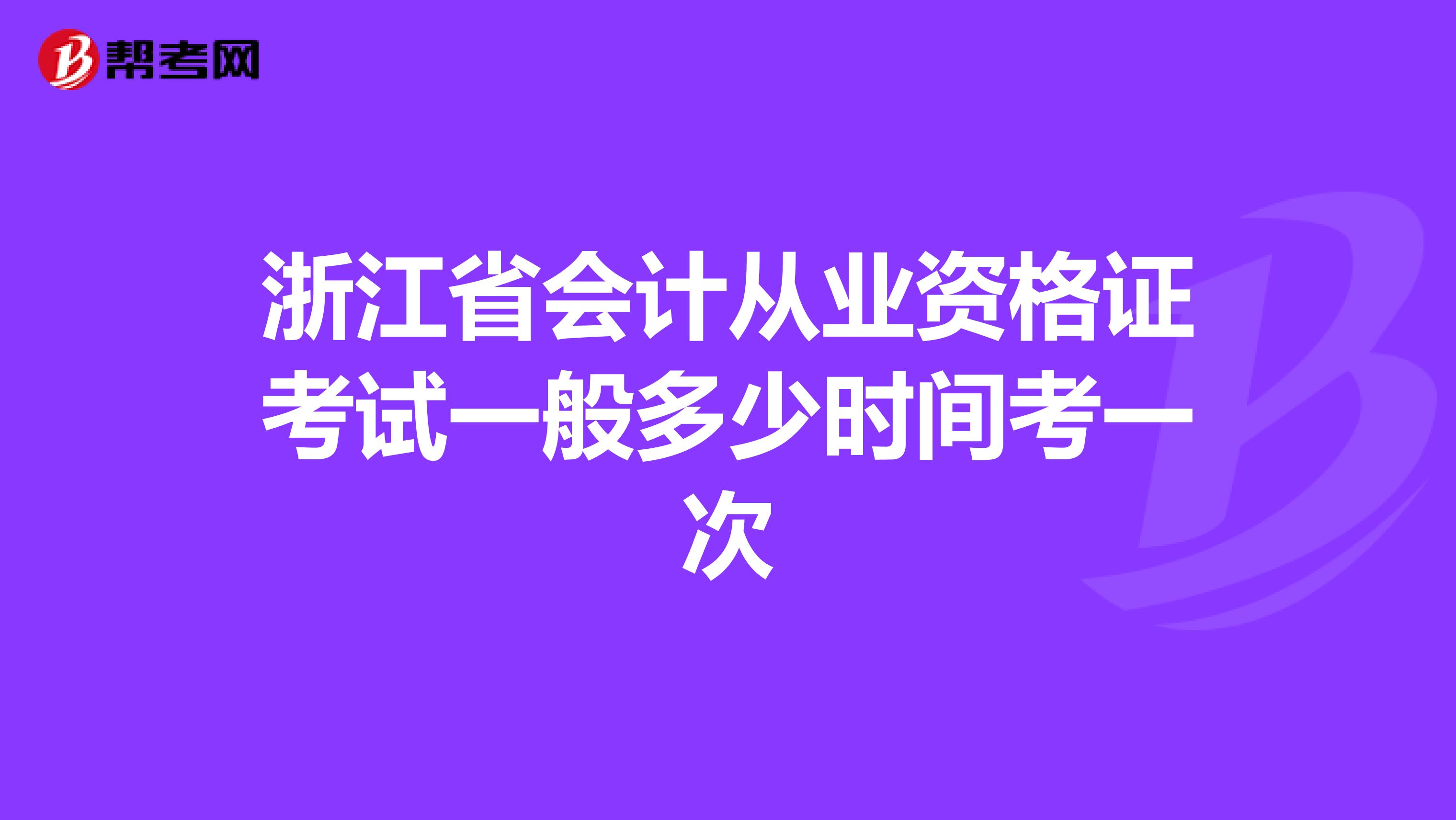 浙江省会计从业资格证考试一般多少时间考一次