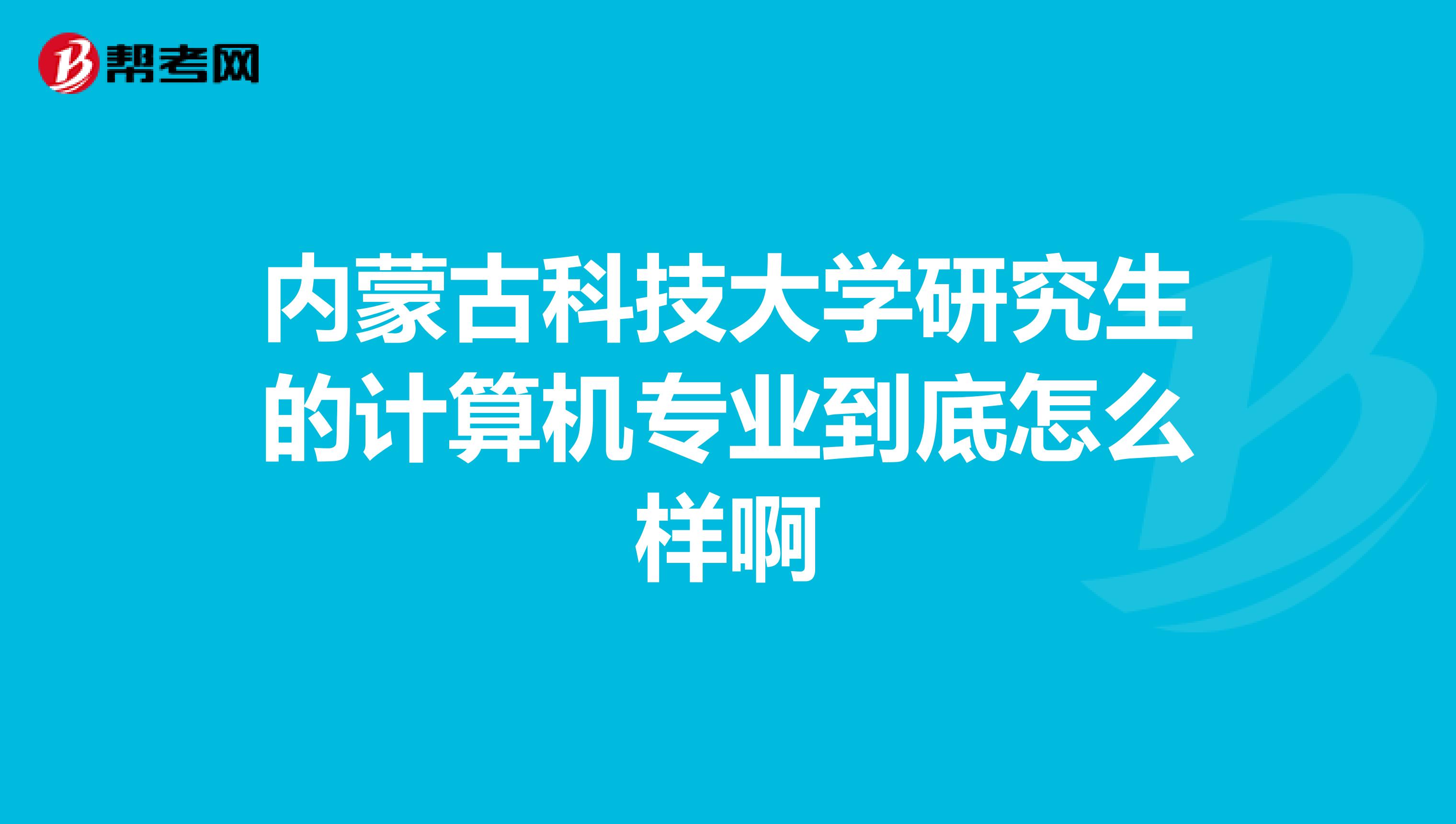 内蒙古科技大学研究生的计算机专业到底怎么样啊