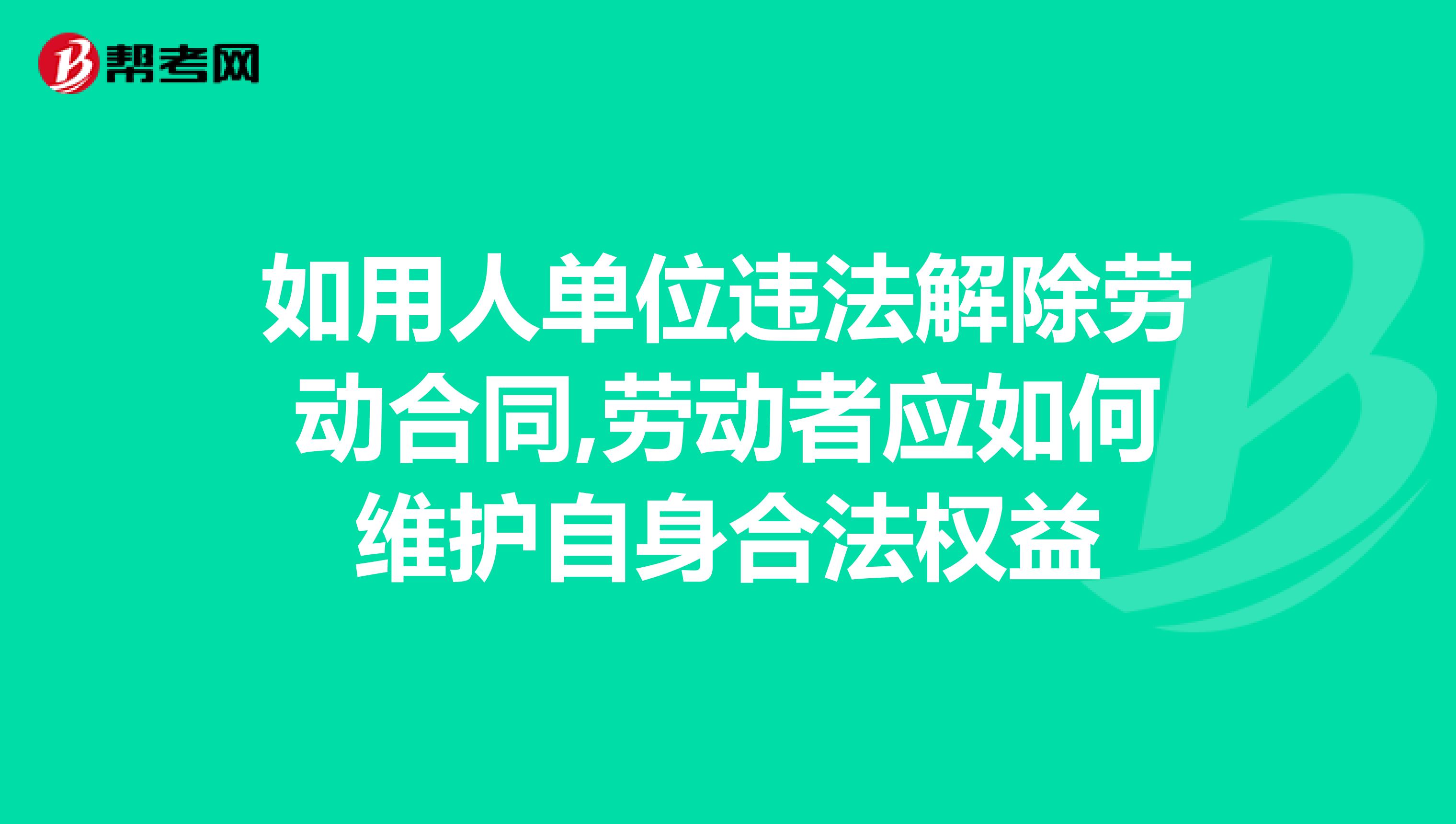 如用人单位违法解除劳动合同,劳动者应如何维护自身合法权益