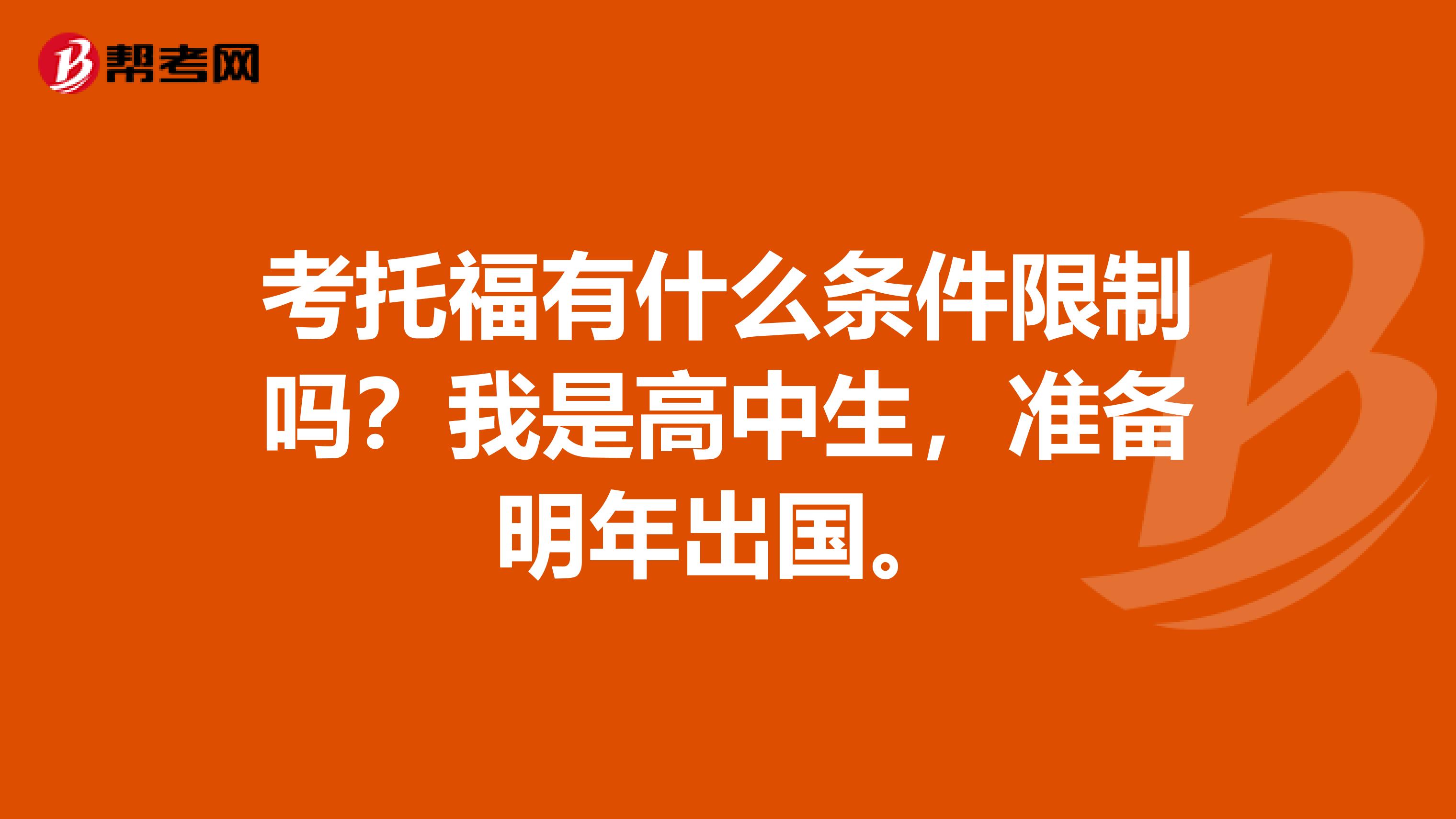 考托福有什么条件限制吗？我是高中生，准备明年出国。