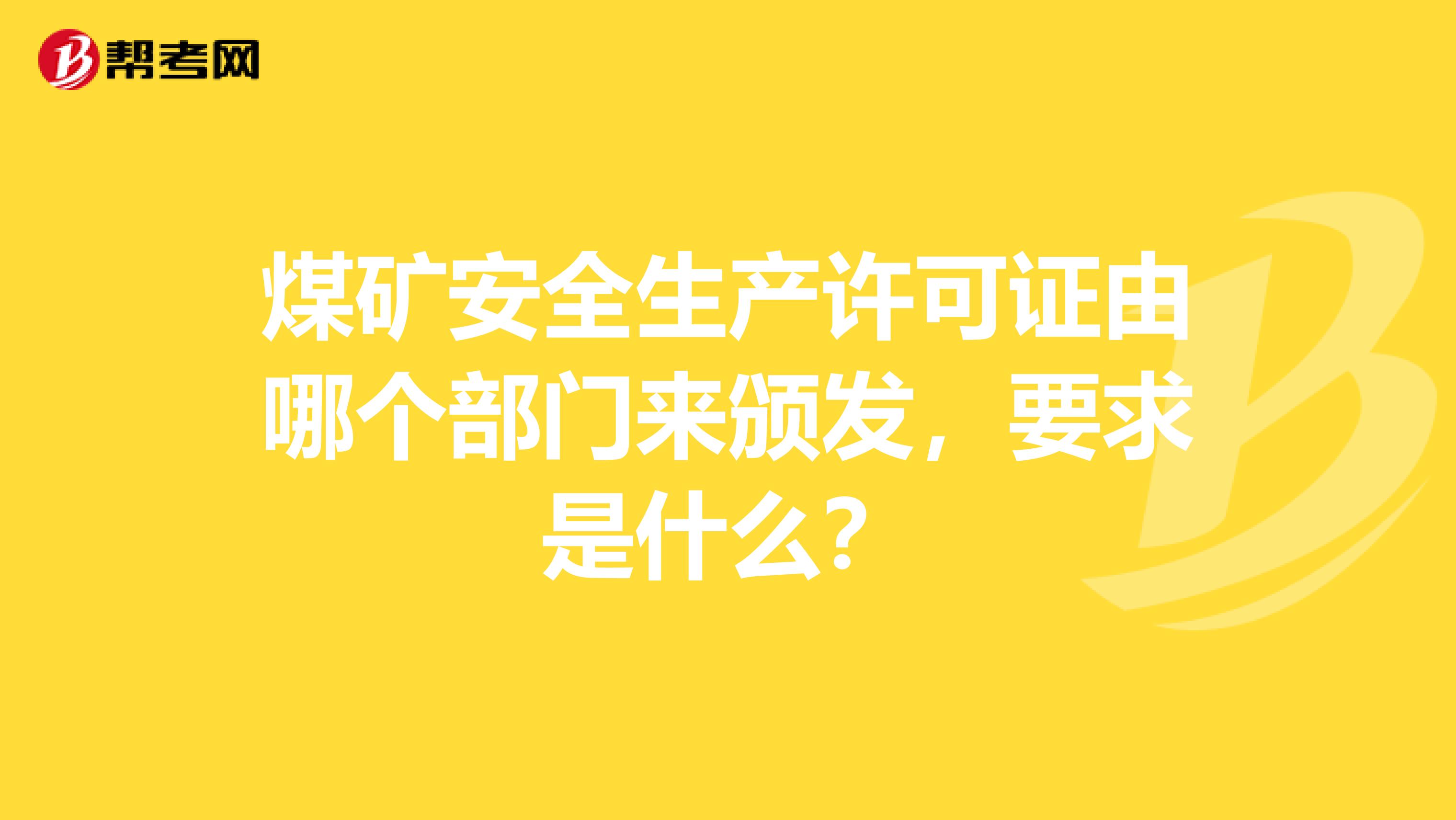煤矿安全生产许可证由哪个部门来颁发，要求是什么？