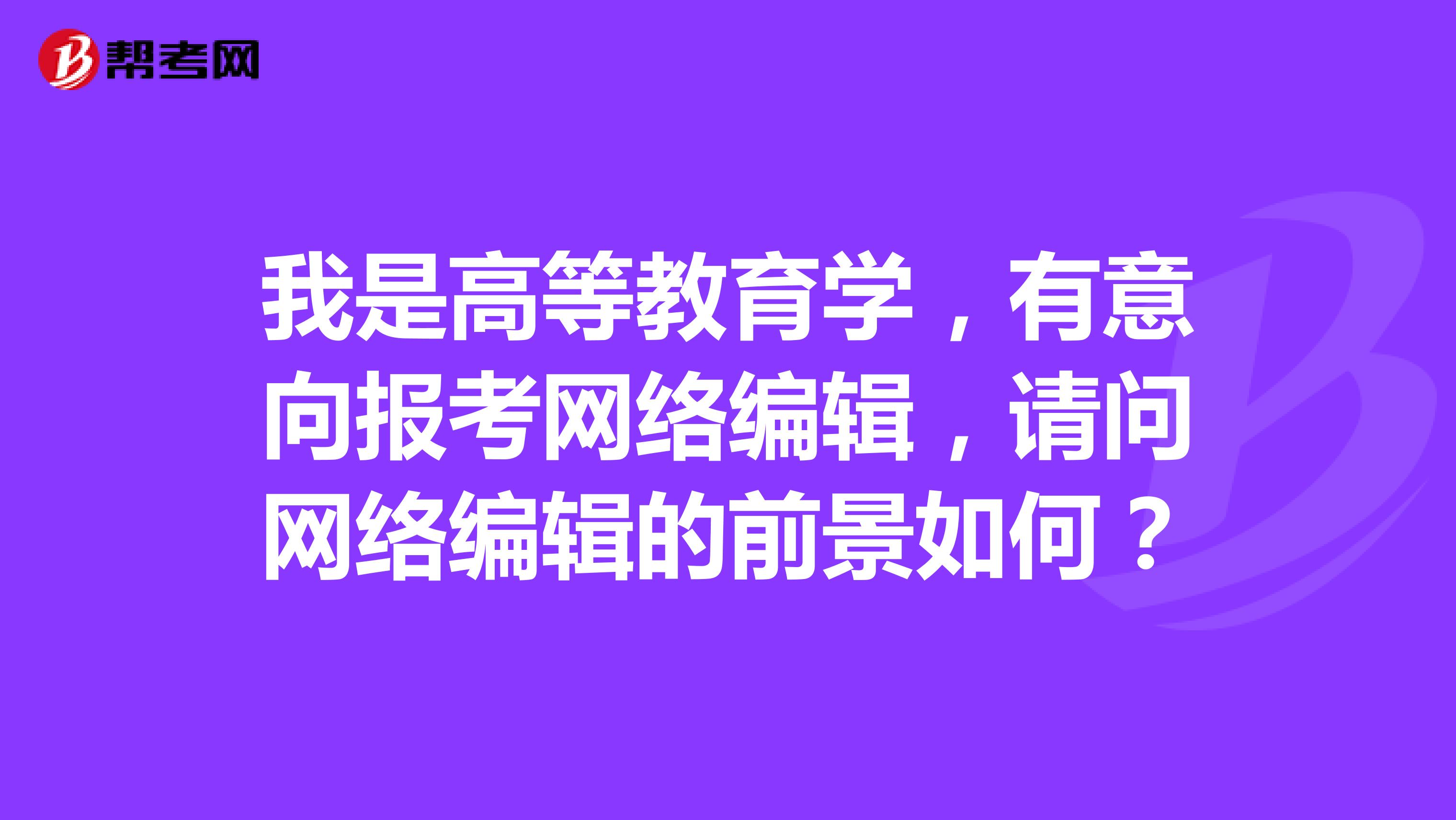 我是高等教育学,有意向报考网络编辑,请问网络编辑的前景如何?