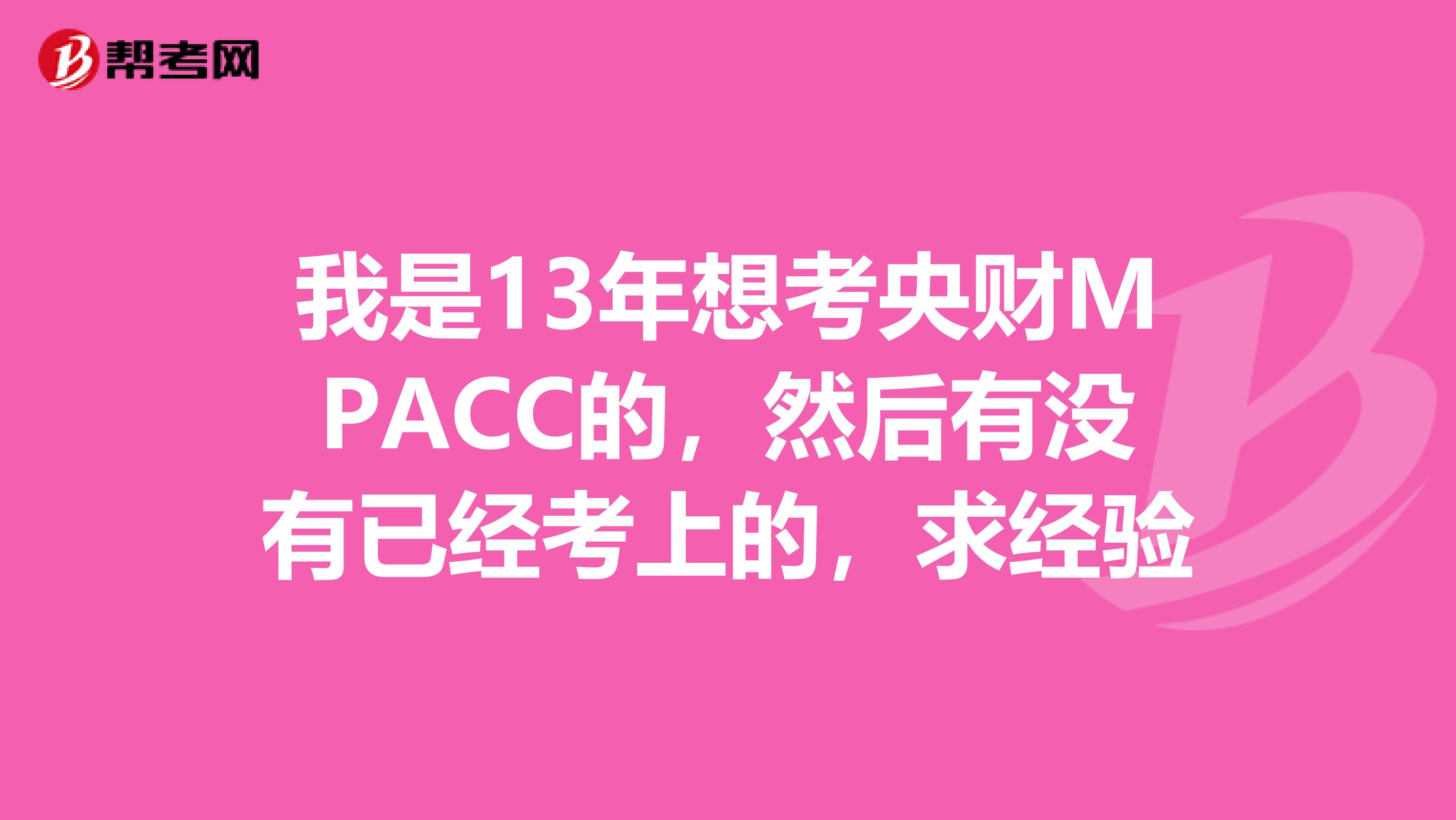 我是13年想考央财MPACC的,然后有没有已经考上的,求经验