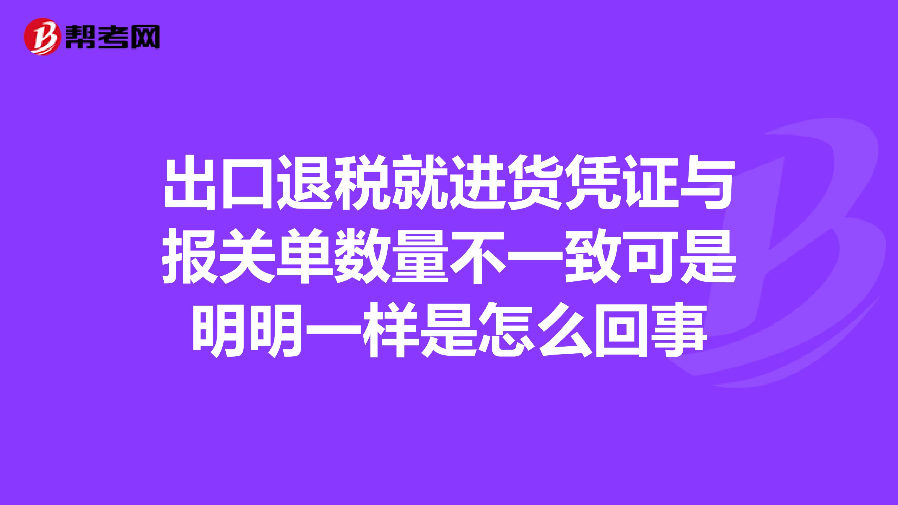 出口退税就进货凭证与报关单数量不一致可是明明一样是怎么回事
