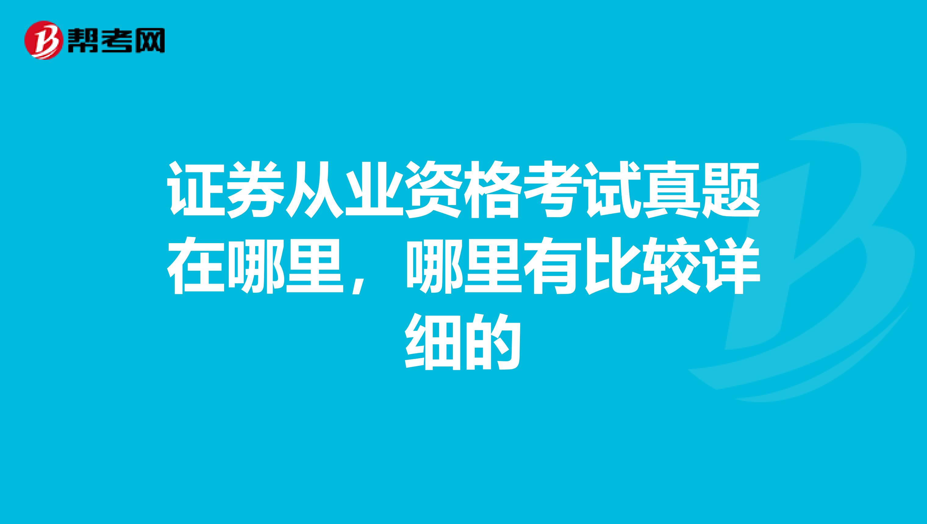 证券从业资格考试真题在哪里，哪里有比较详细的