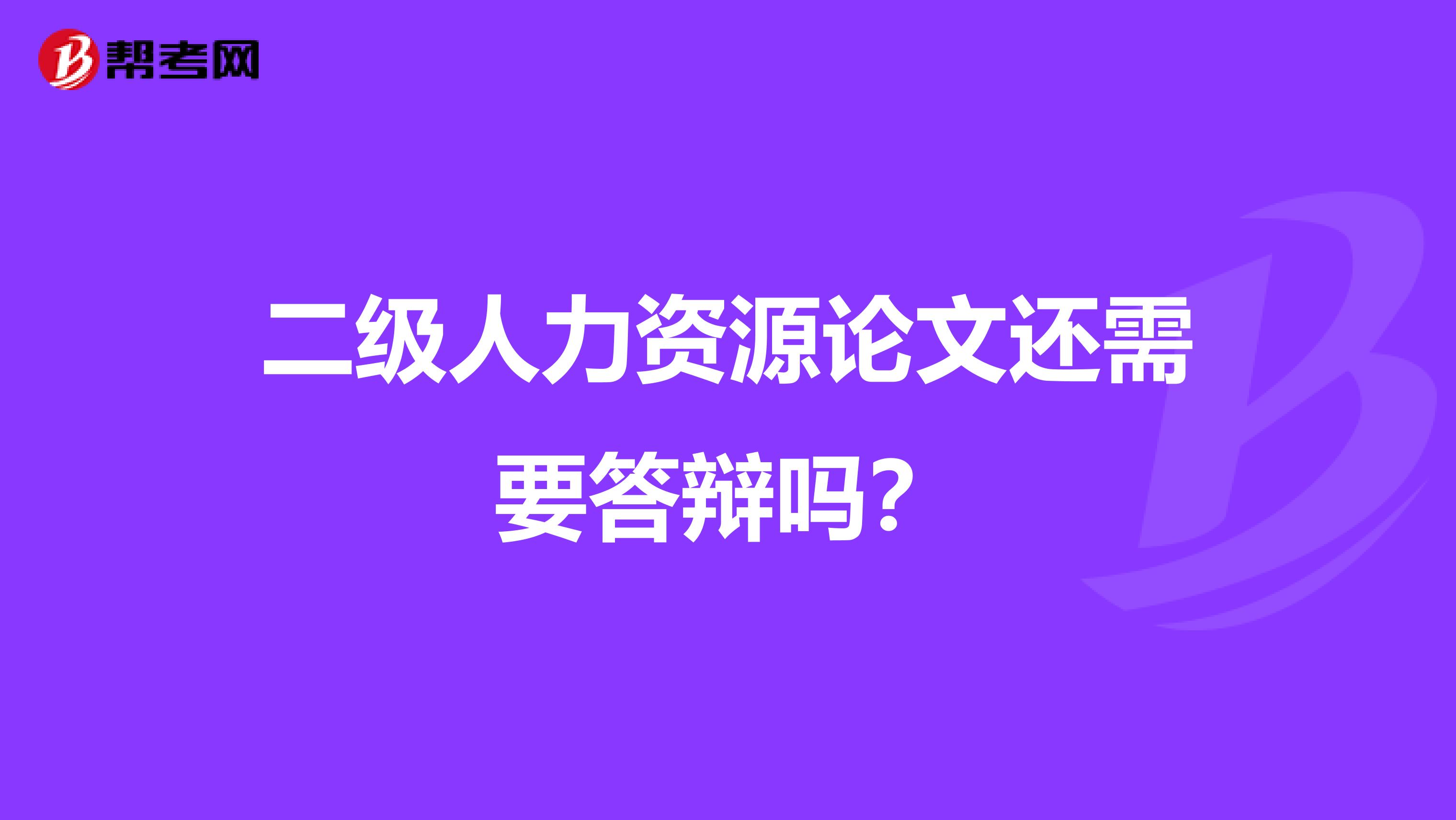 二级人力资源论文还需要答辩吗？