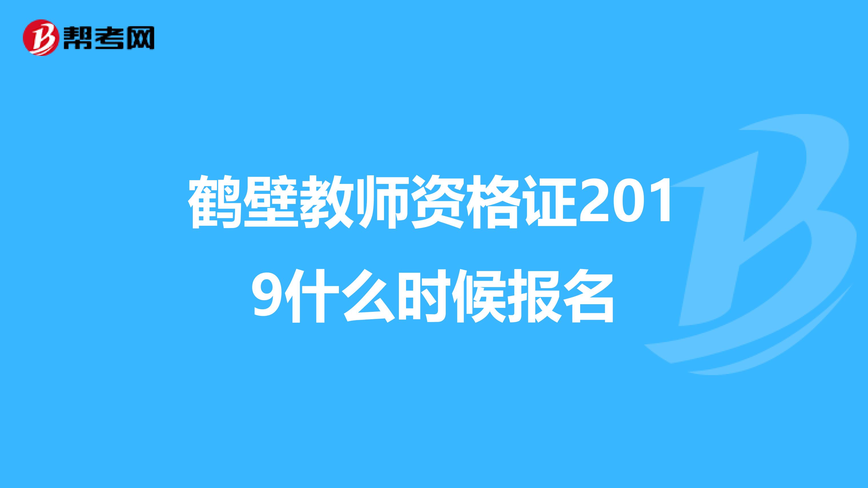 鹤壁教师资格证2019什么时候报名