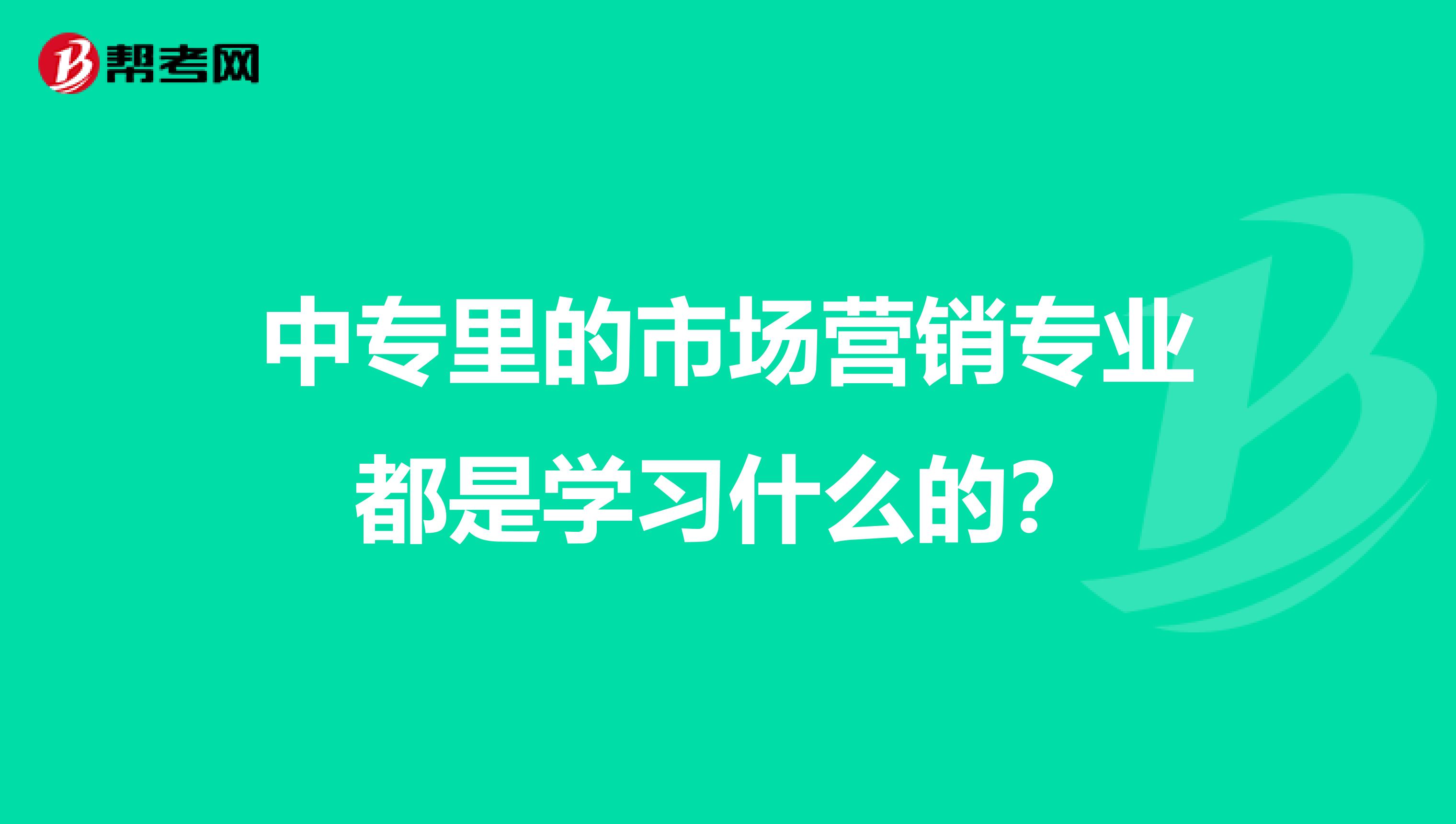 中专里的市场营销专业都是学习什么的？