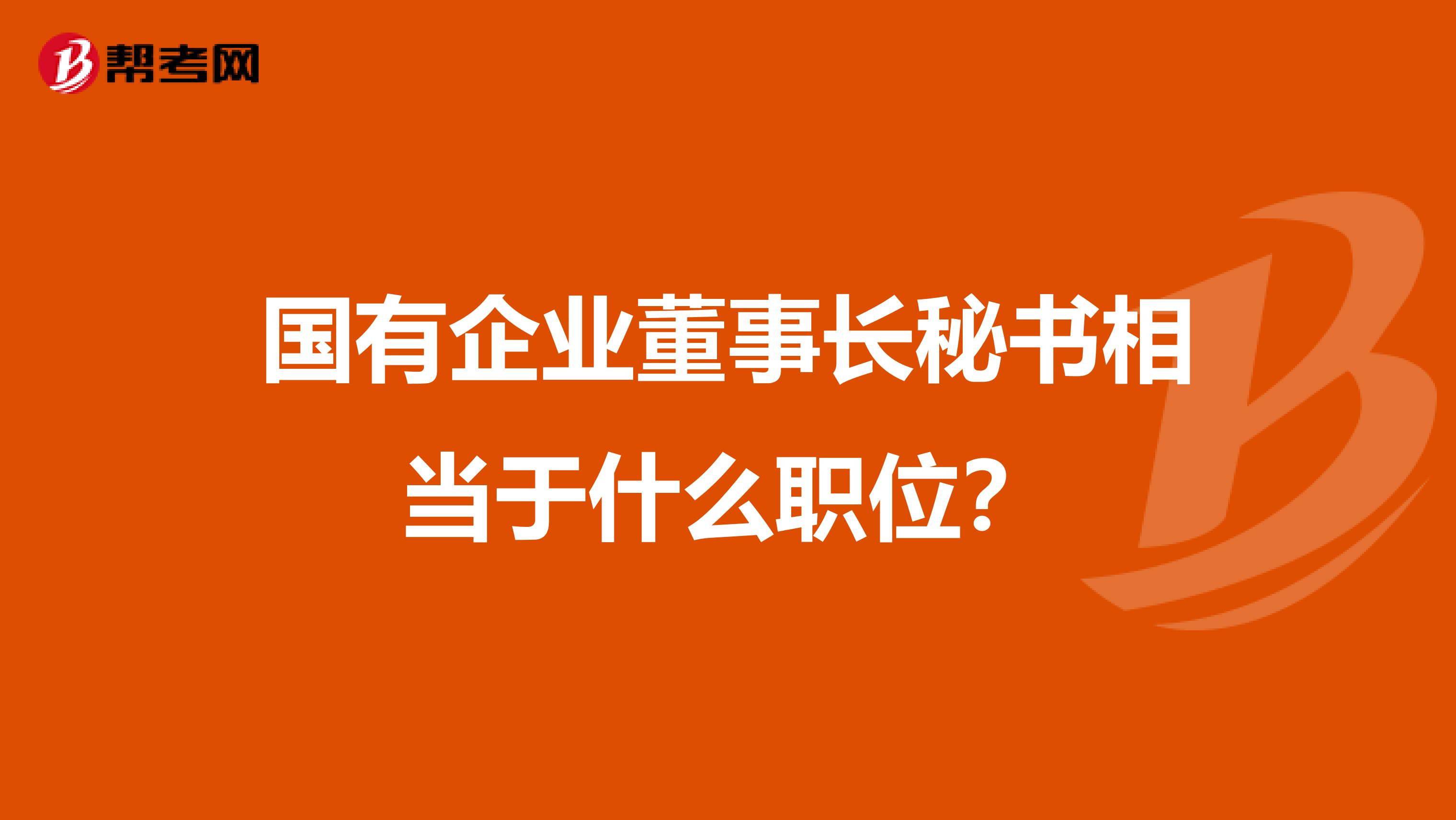 国有企业董事长秘书相当于什么职位？