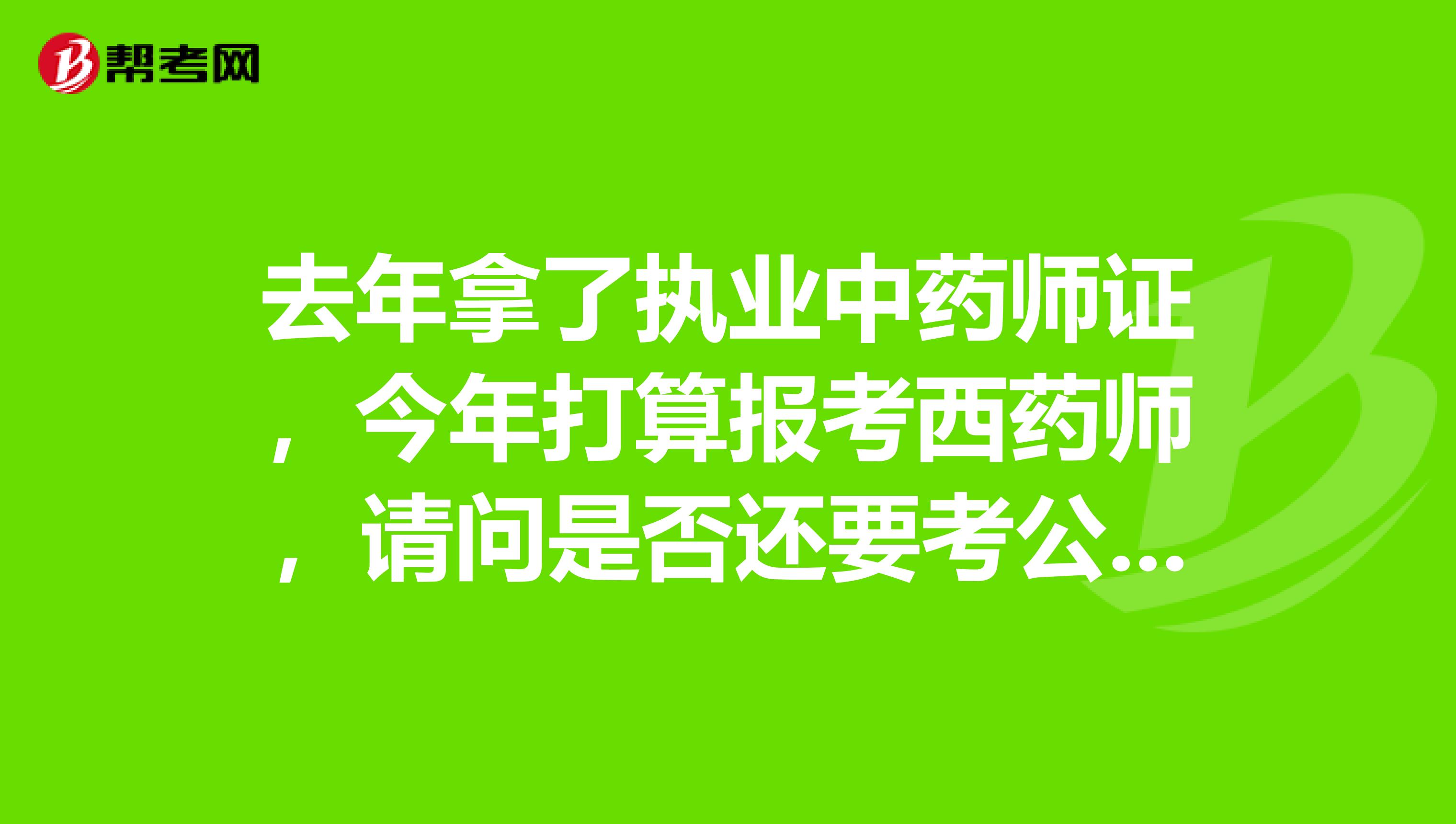 去年拿了執業中藥師證，今年打算報考西藥師，請問是否還要考公共科目啊