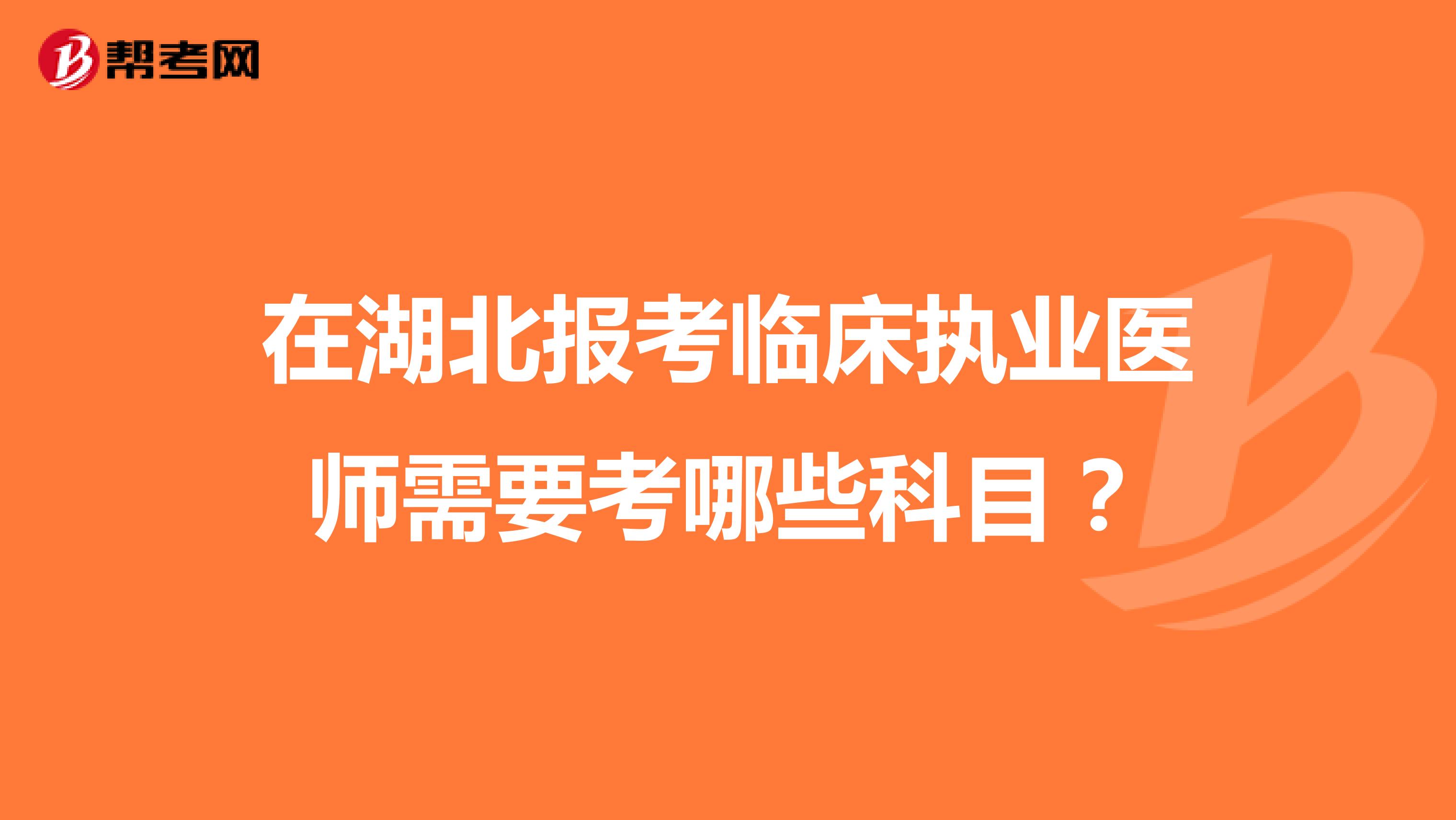 在湖北報考臨床執(zhí)業(yè)醫(yī)師需要考哪些科目?