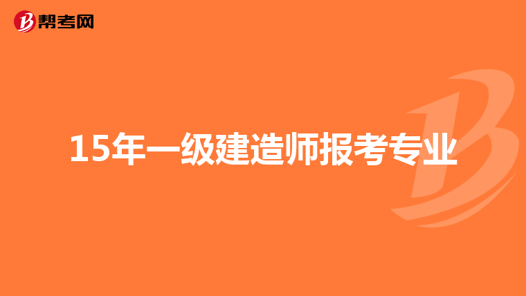 15年一级建造师报考专业