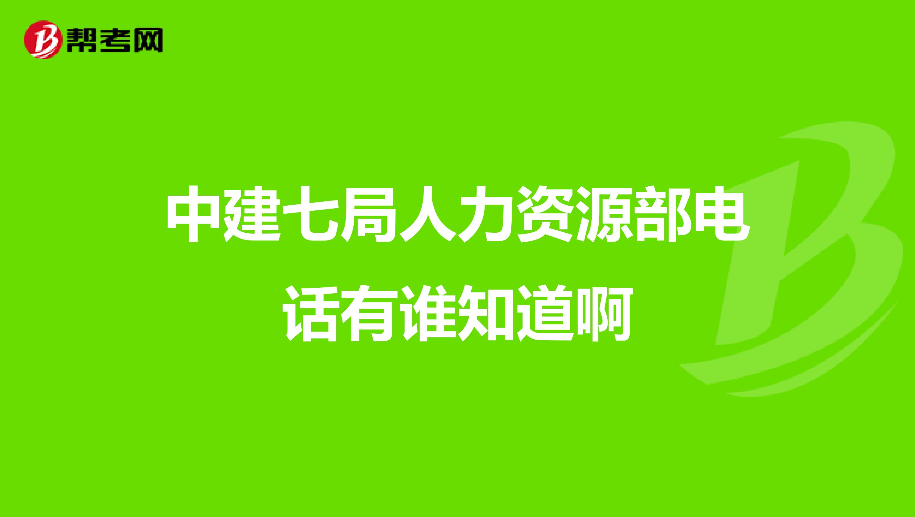 中建七局人力資源部電話有誰知道啊