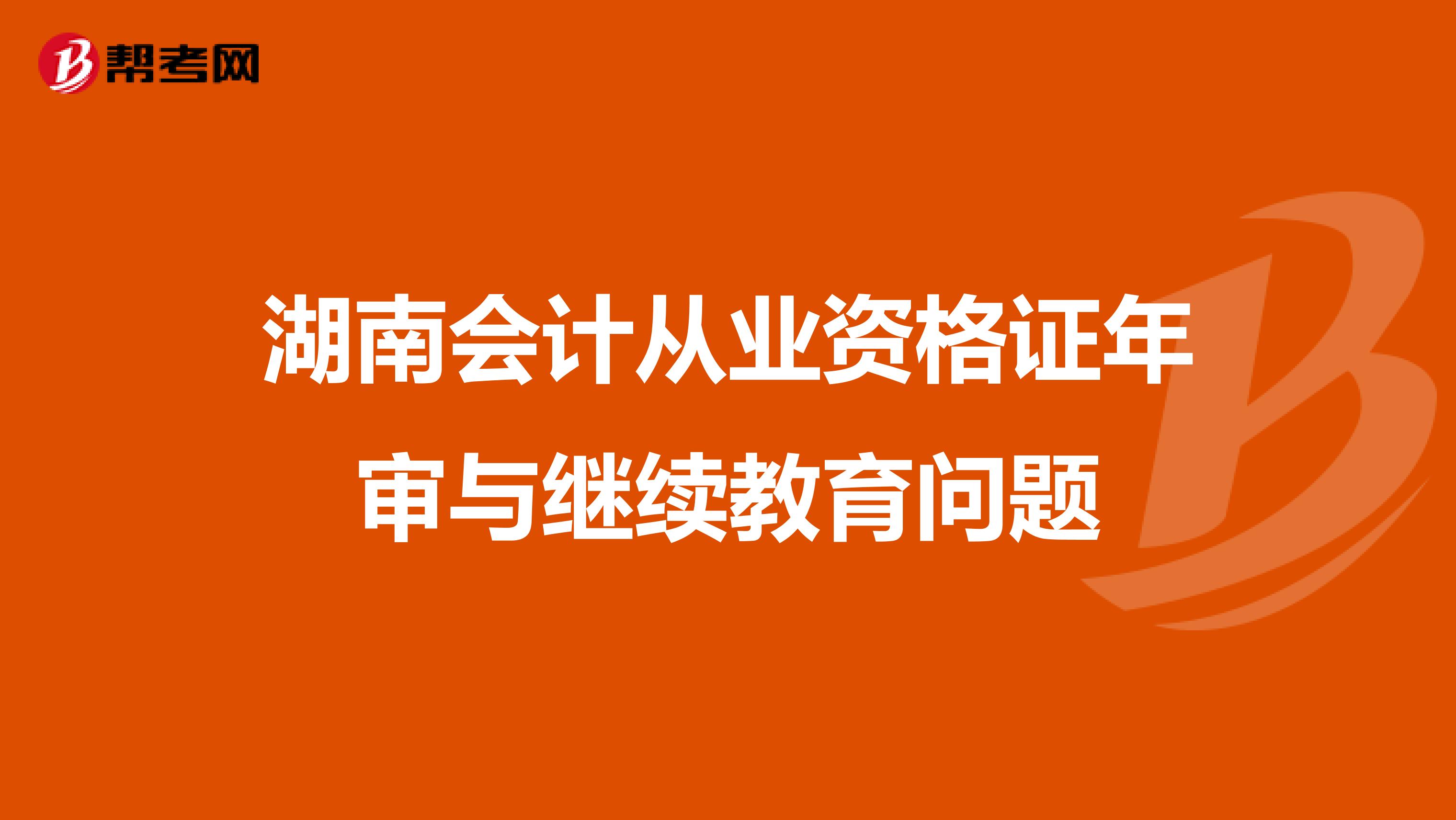 湖南会计从业资格证年审与继续教育问题