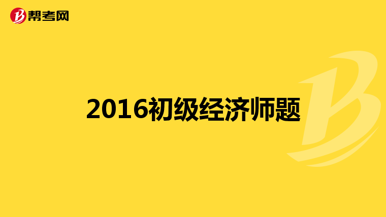 2016初级经济师题