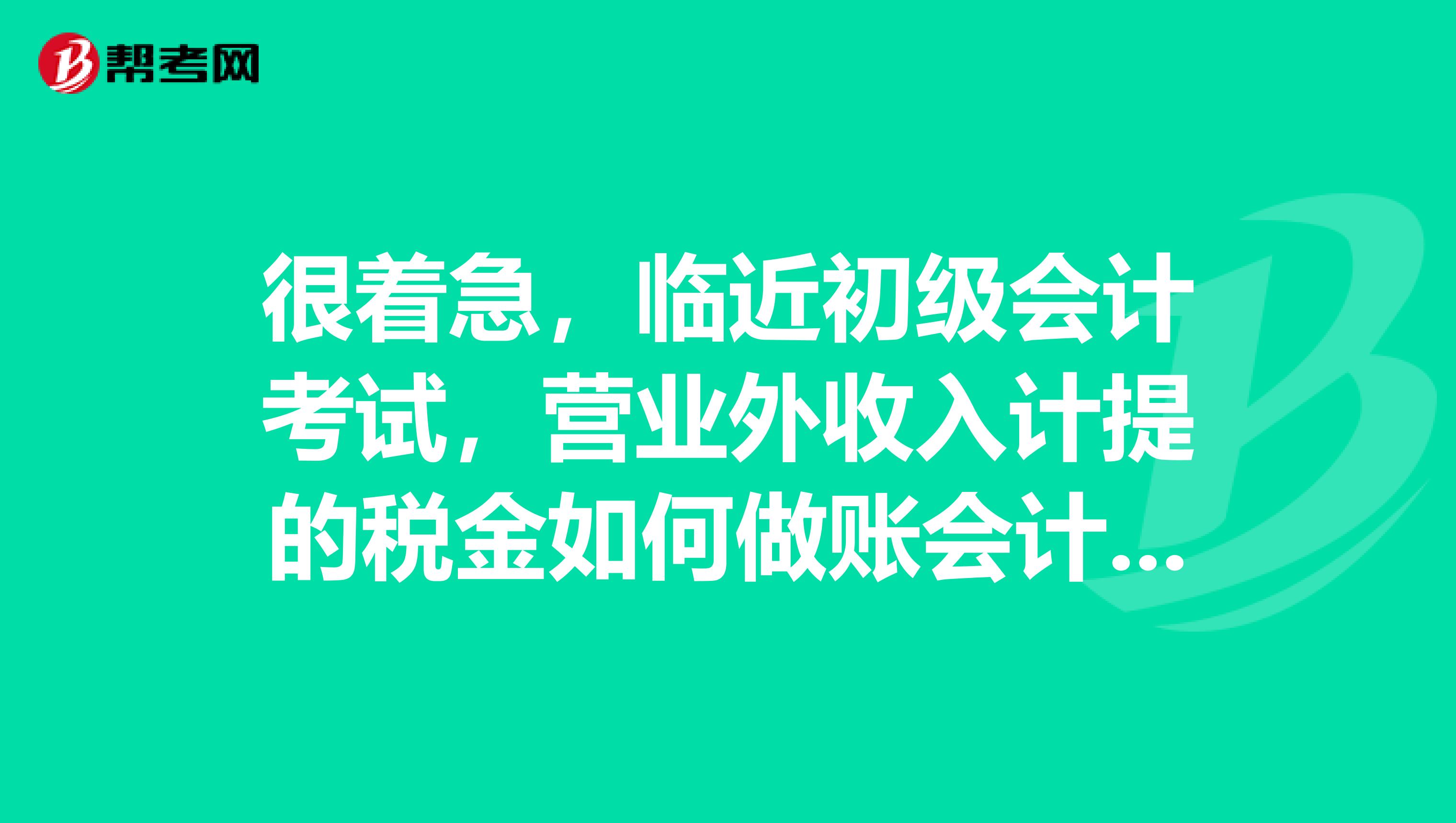 很着急，临近初级会计考试，营业外收入计提的税金如何做账会计分录？