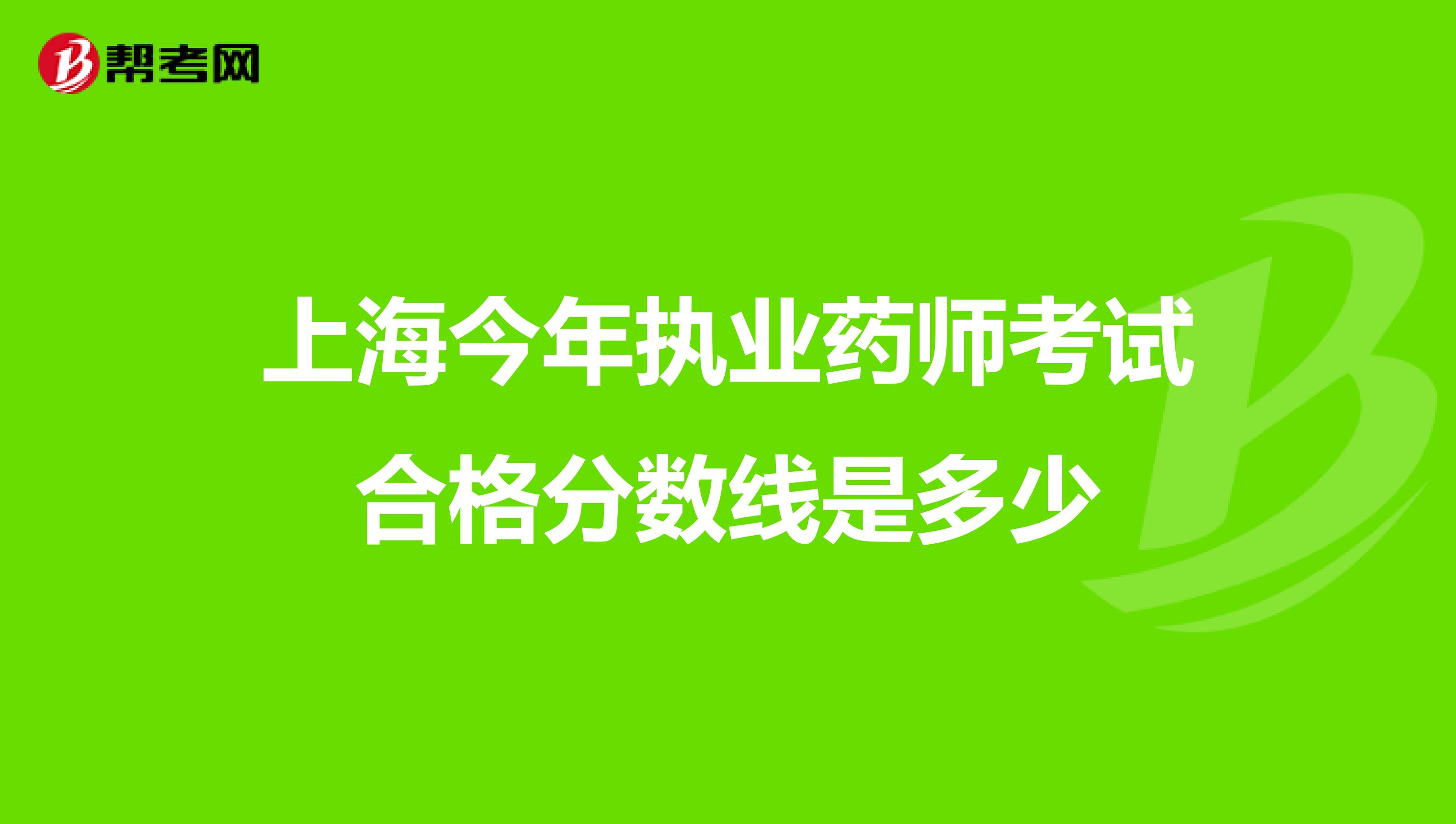 上海今年执业药师考试合格分数线是多少