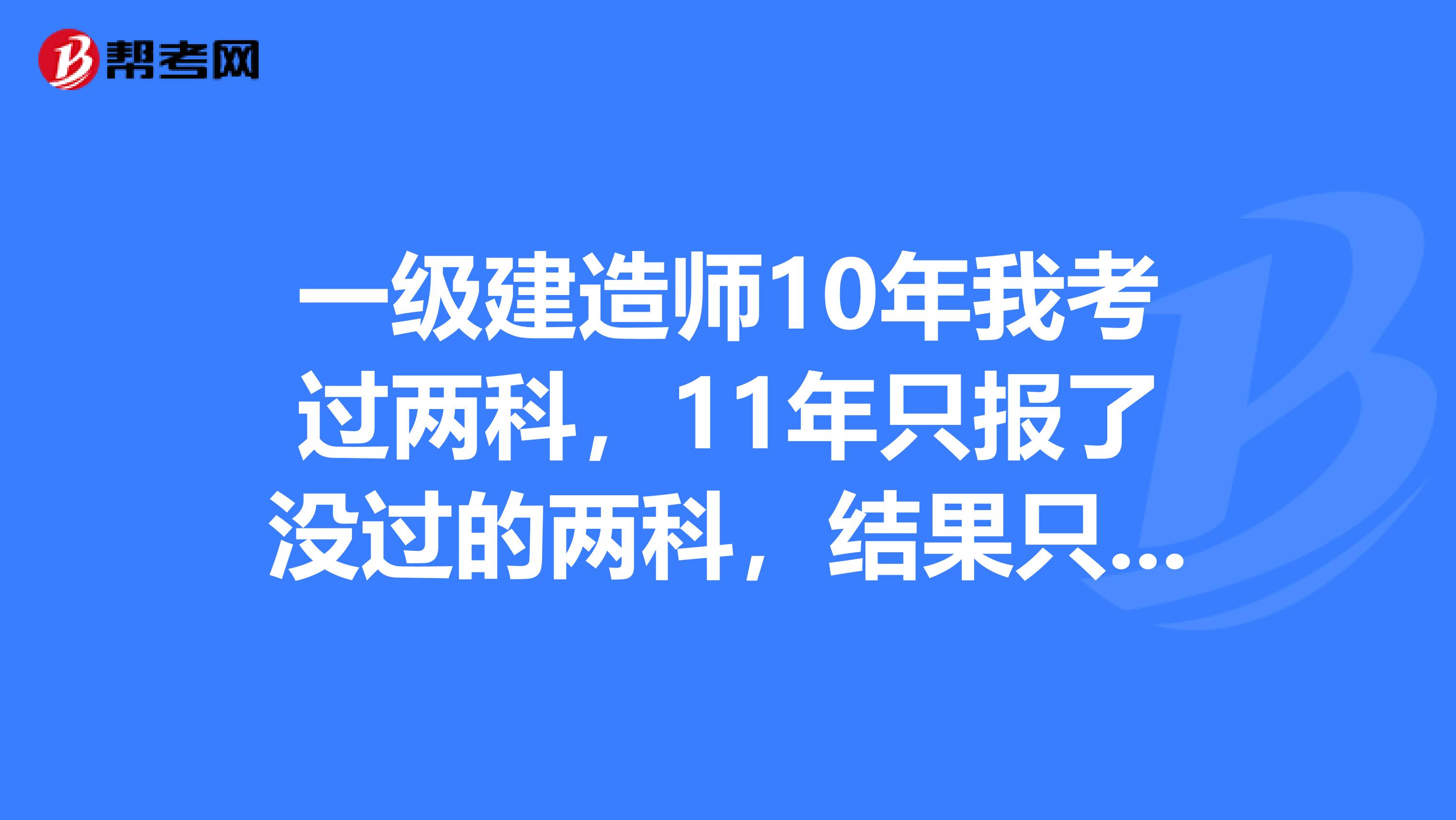 一级建造师10年我考过两科，11年只报了没过的两科，结果只过了一科，今年我又要报，是四科全要报吗？