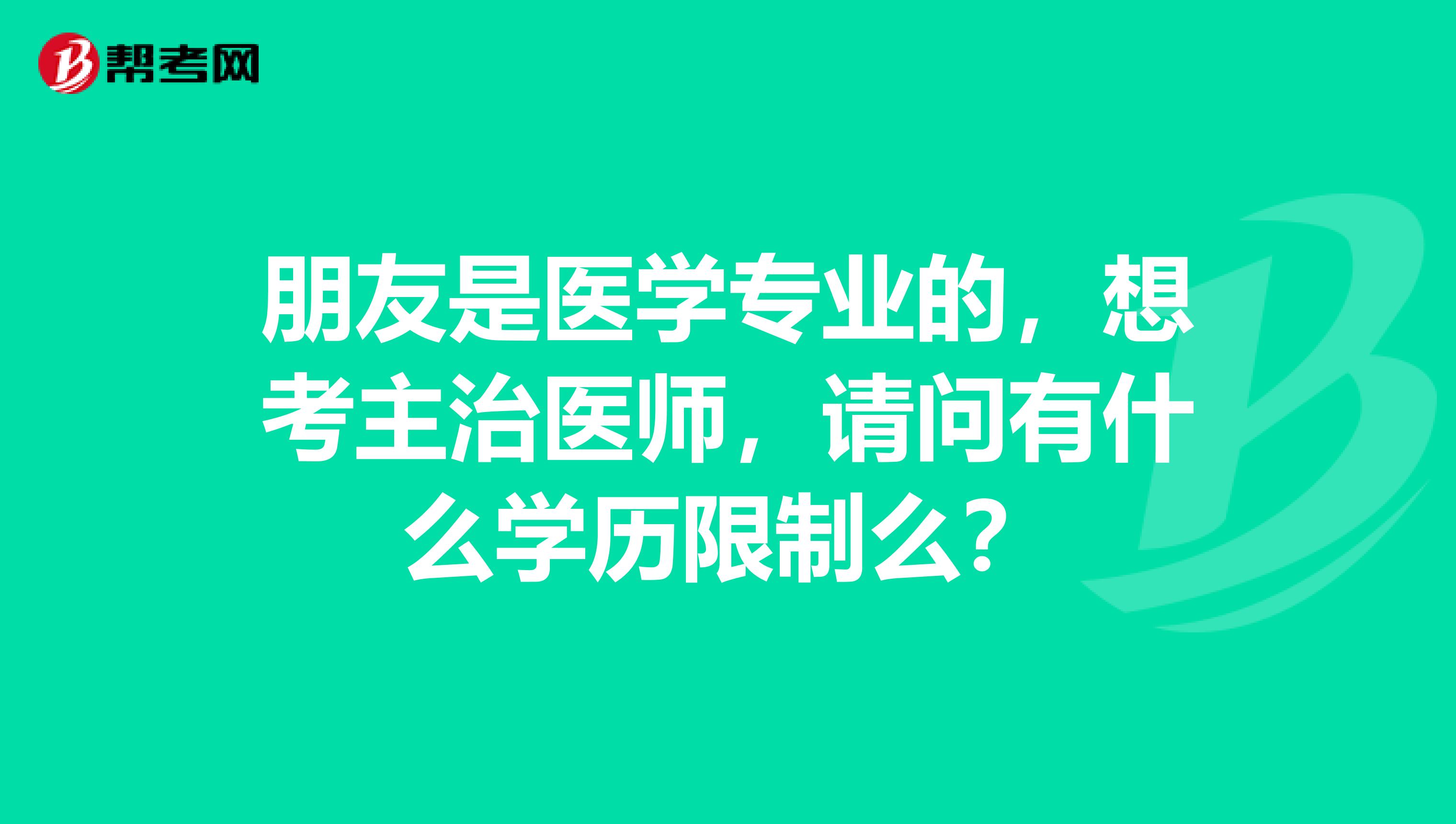 朋友是医学专业的,想考主治医师,请问有什么学历限制么?
