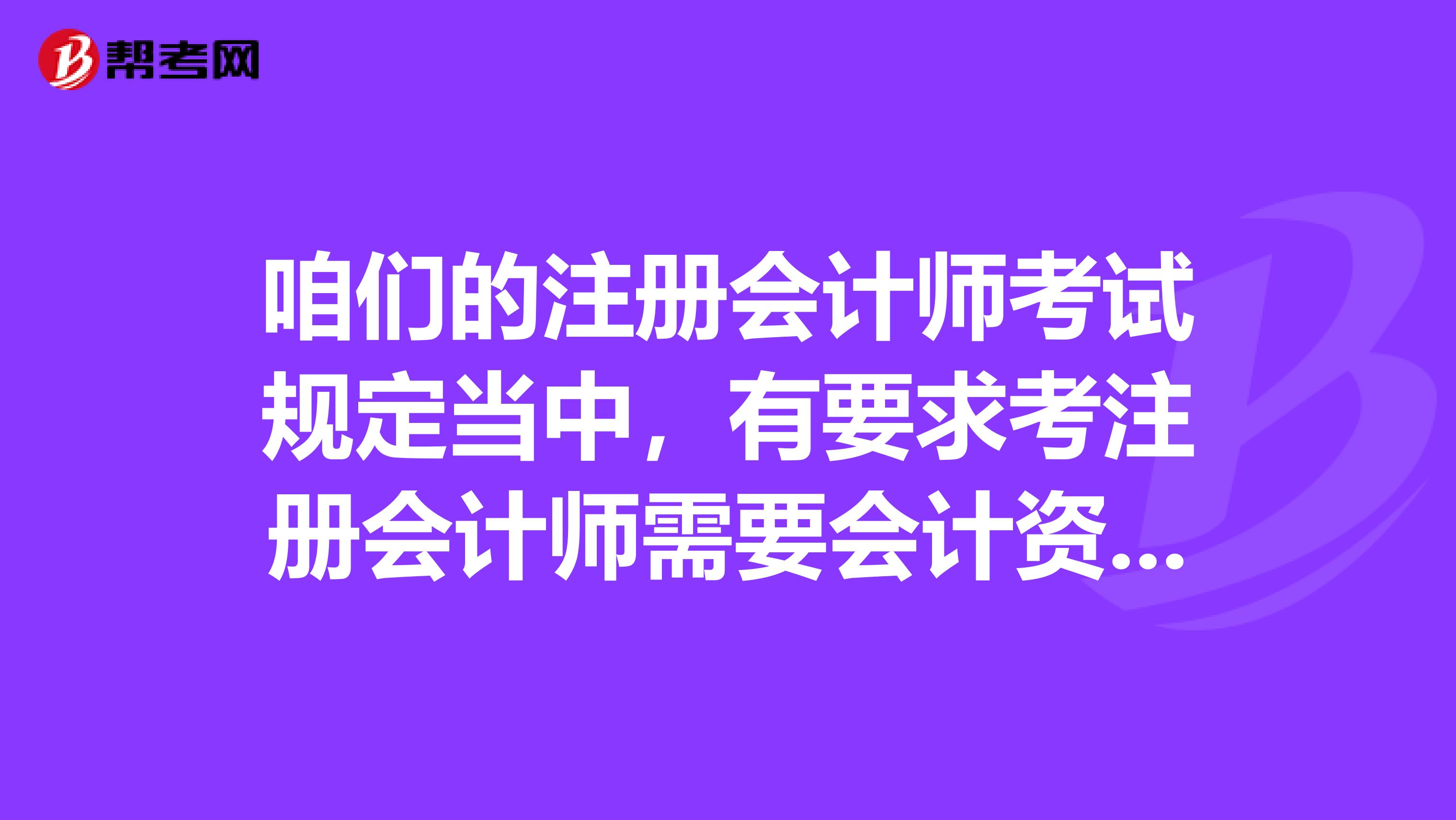 咱們的注冊會計師考試規定當中，有要求考注冊會計師需要會計資格證嗎？