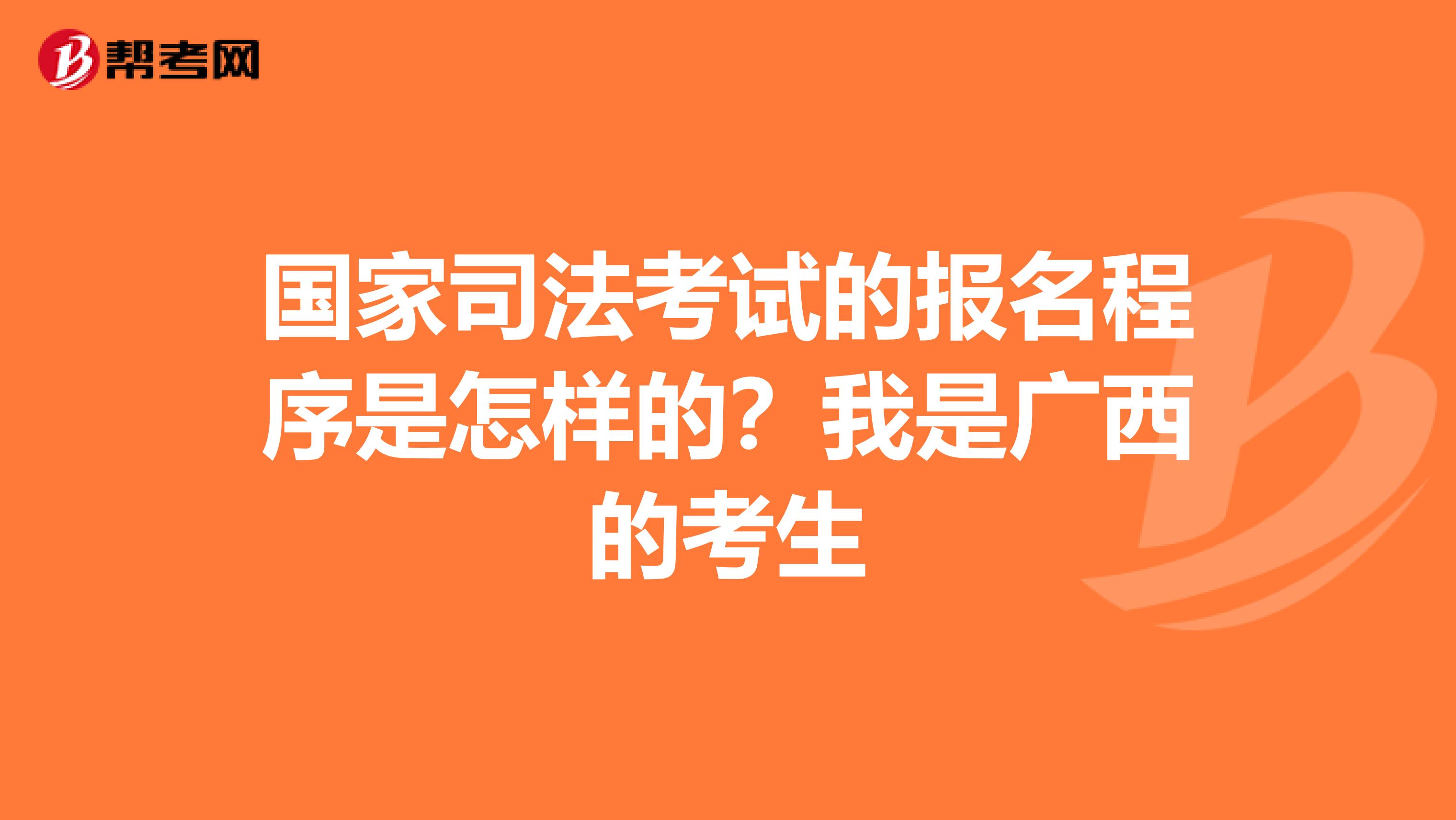 国家司法考试的报名程序是怎样的?我是广西的考生