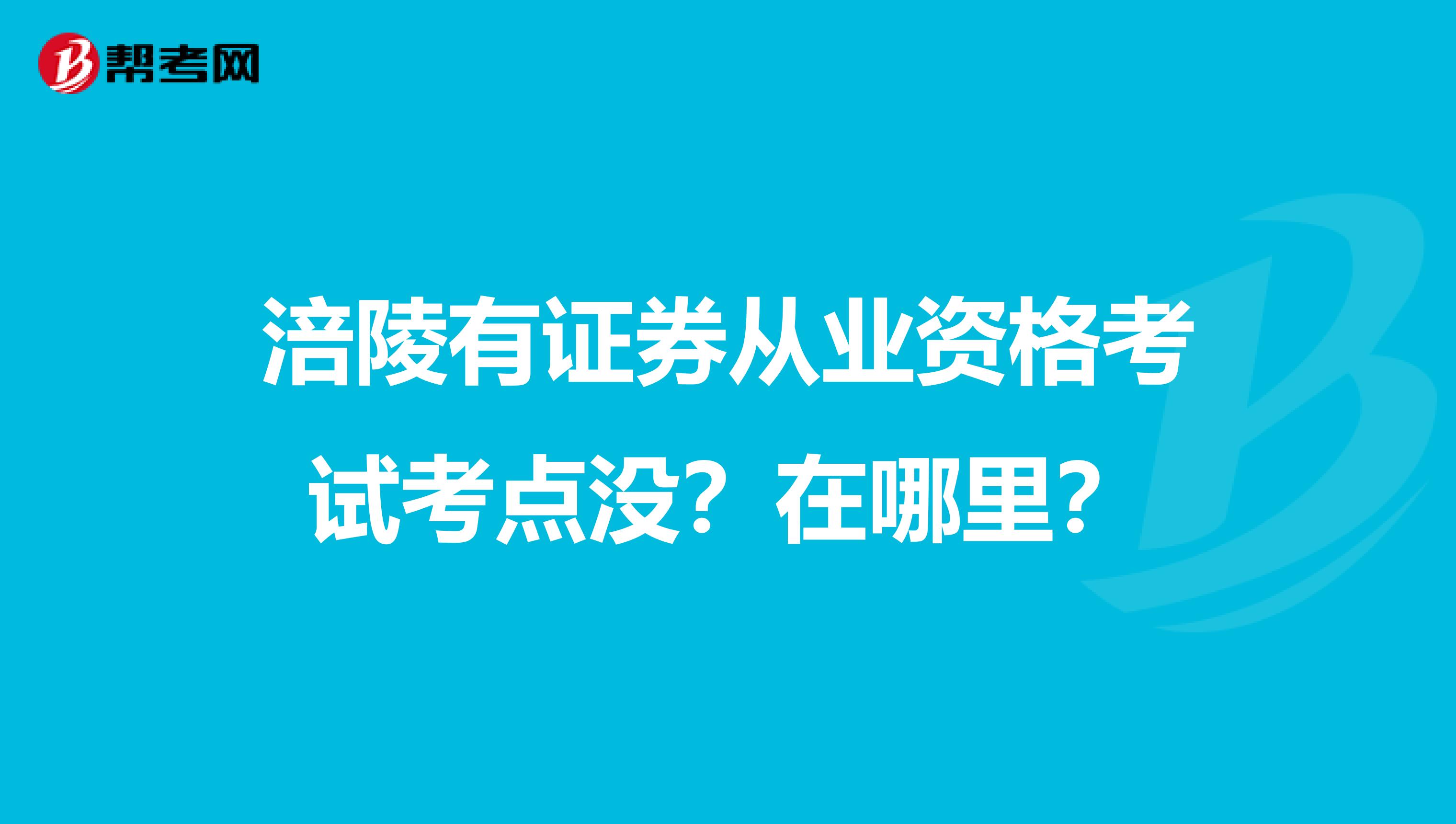 涪陵有证券从业资格考试考点没？在哪里？