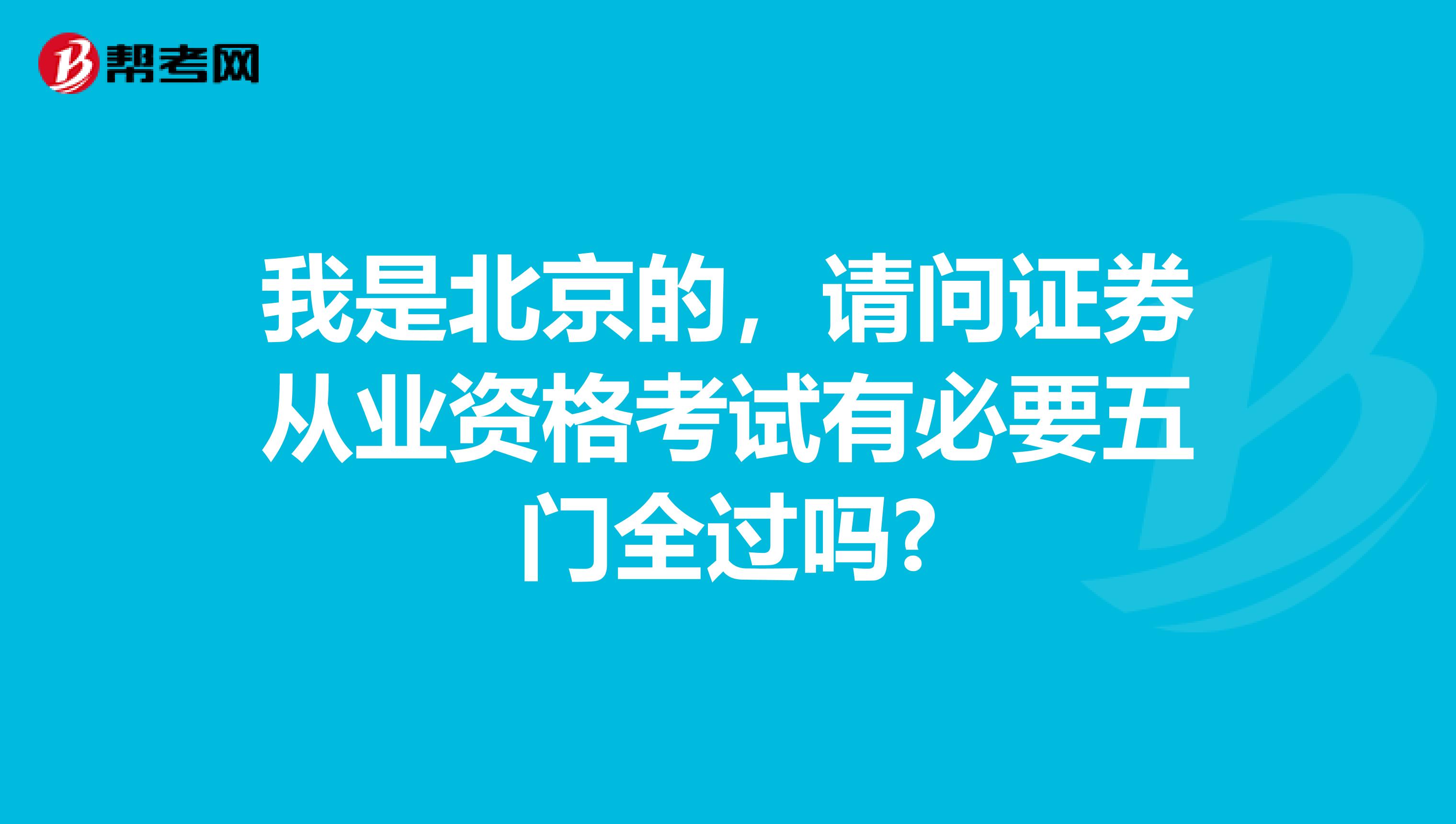 我是北京的,请问证券从业资格考试有必要五门全过吗?