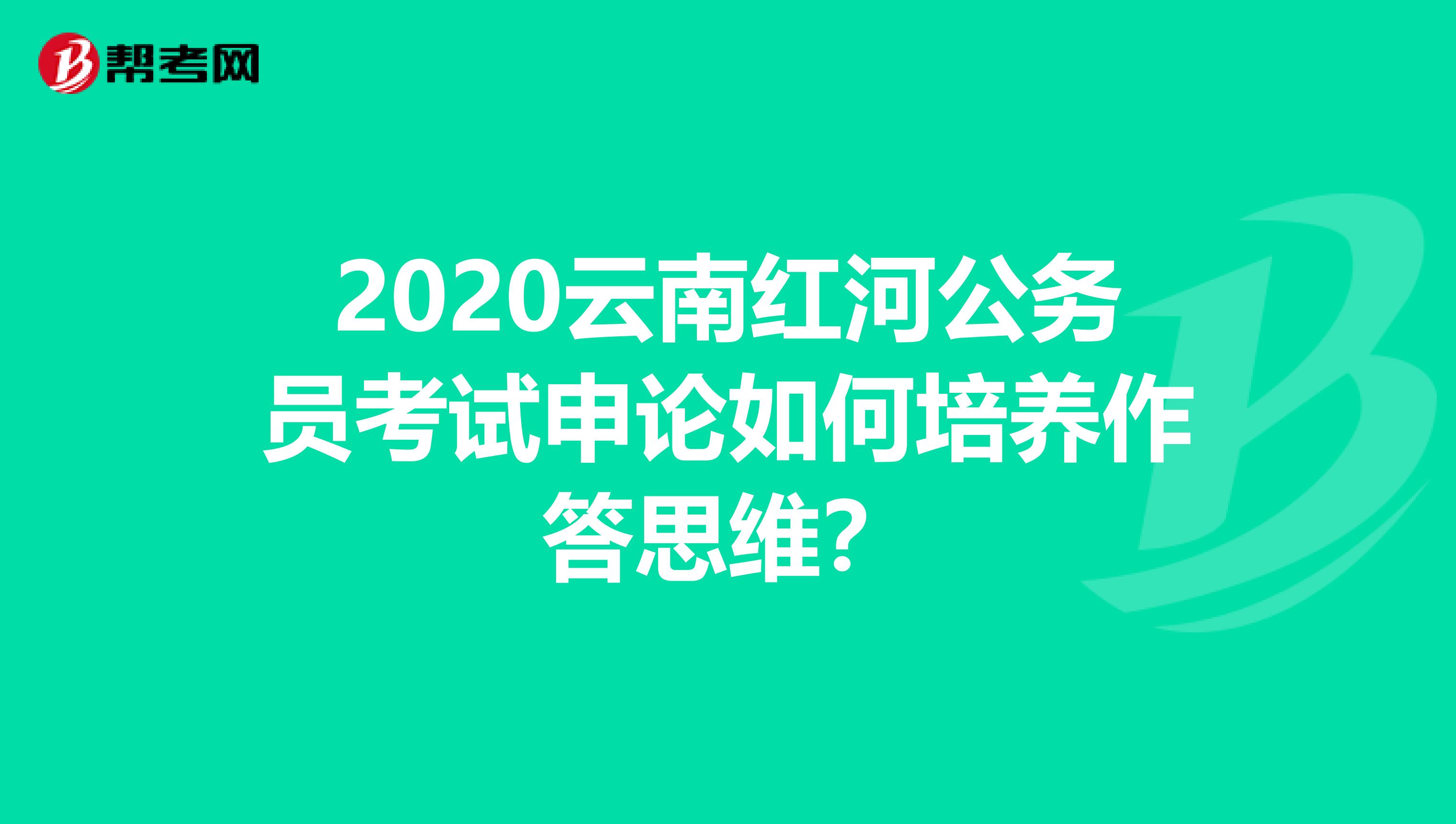 2020云南红河公务员考试申论如何培养作答思维?