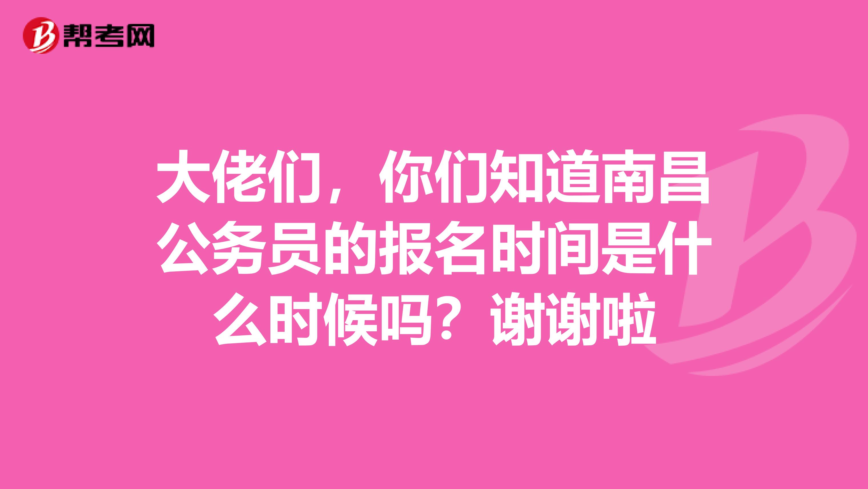 大佬们，你们知道南昌公务员的报名时间是什么时候吗？谢谢啦