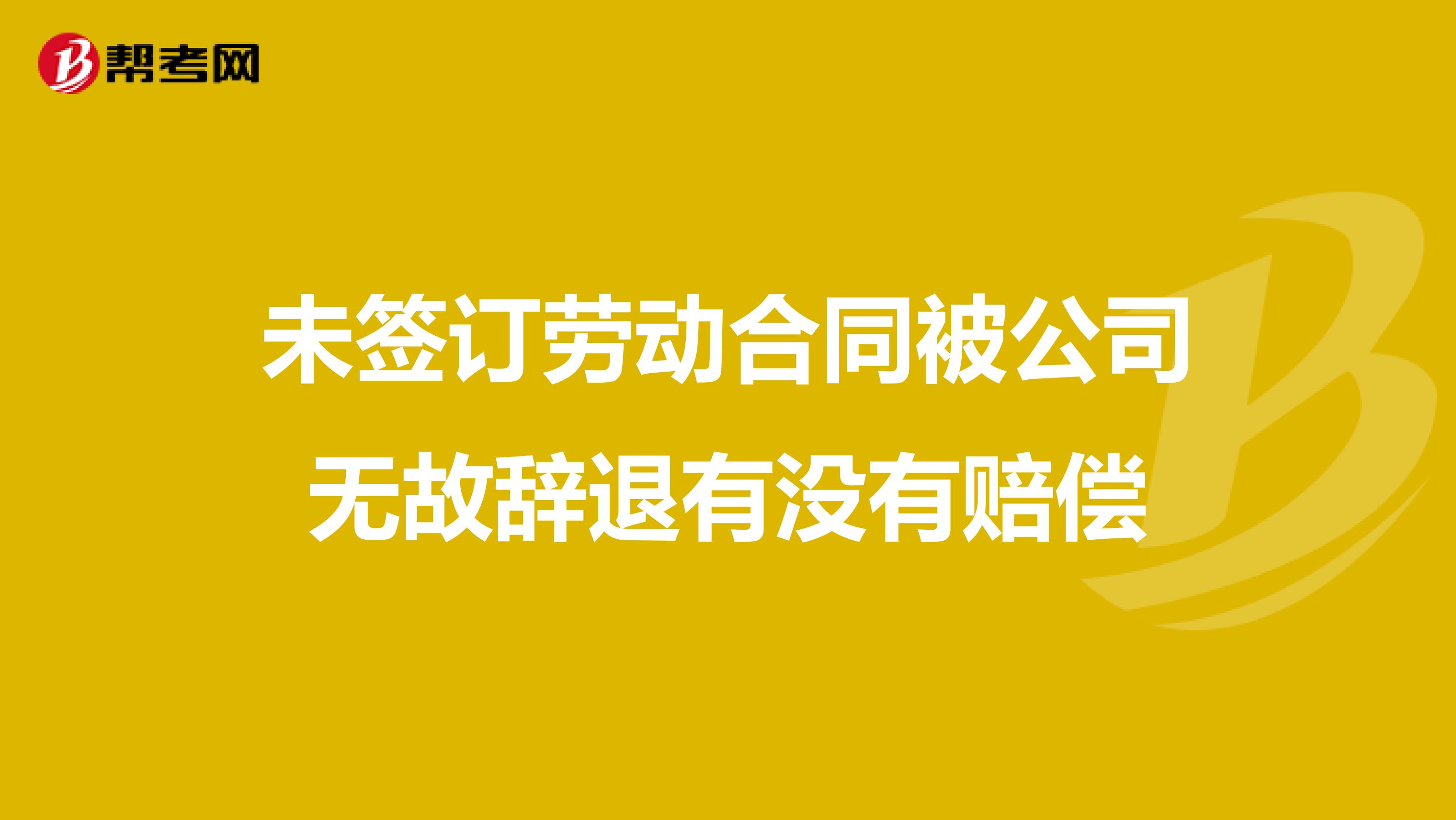 未签订劳动合同被公司无故辞退有没有赔偿