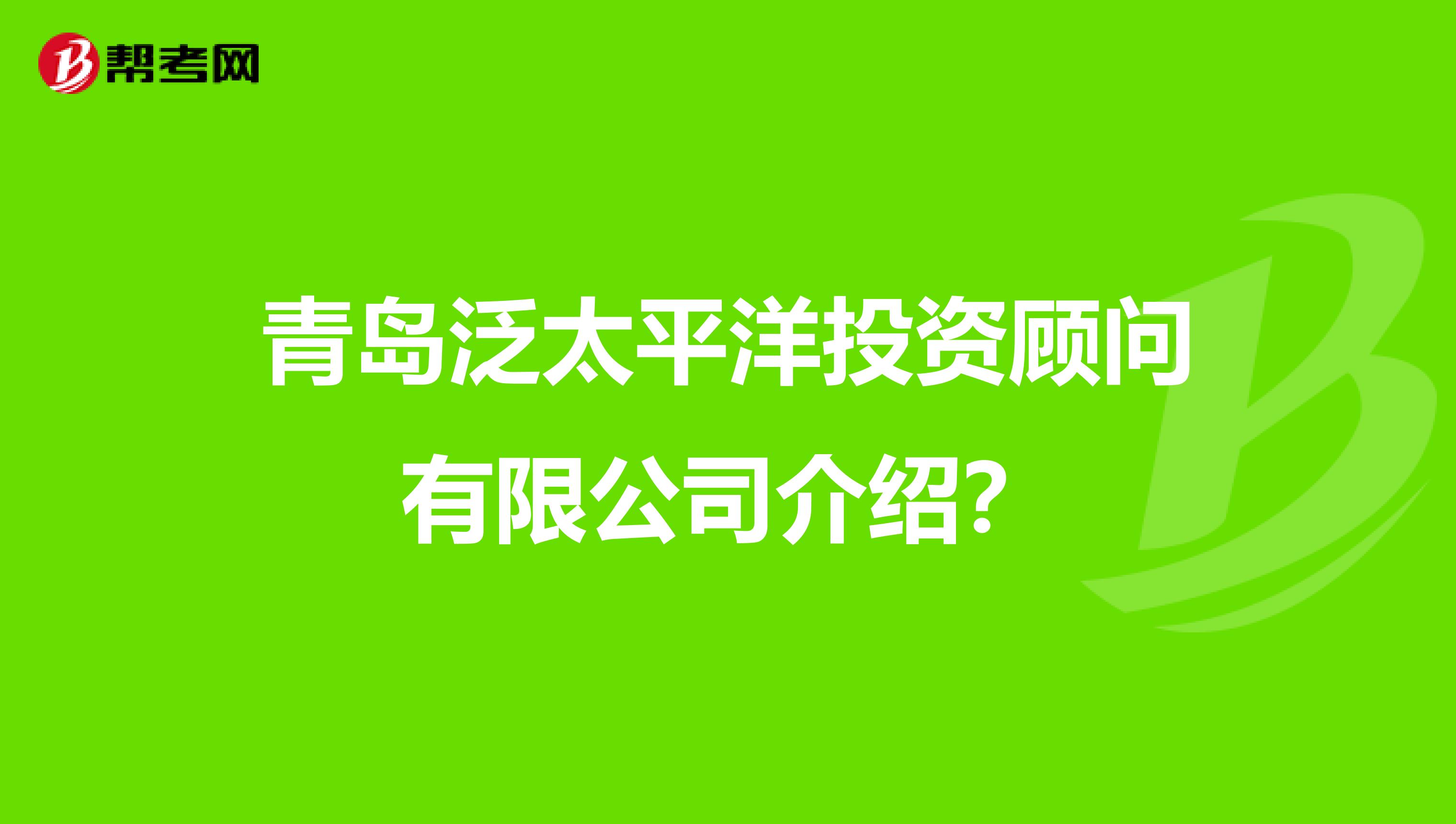 青岛泛太平洋投资顾问有限公司介绍？