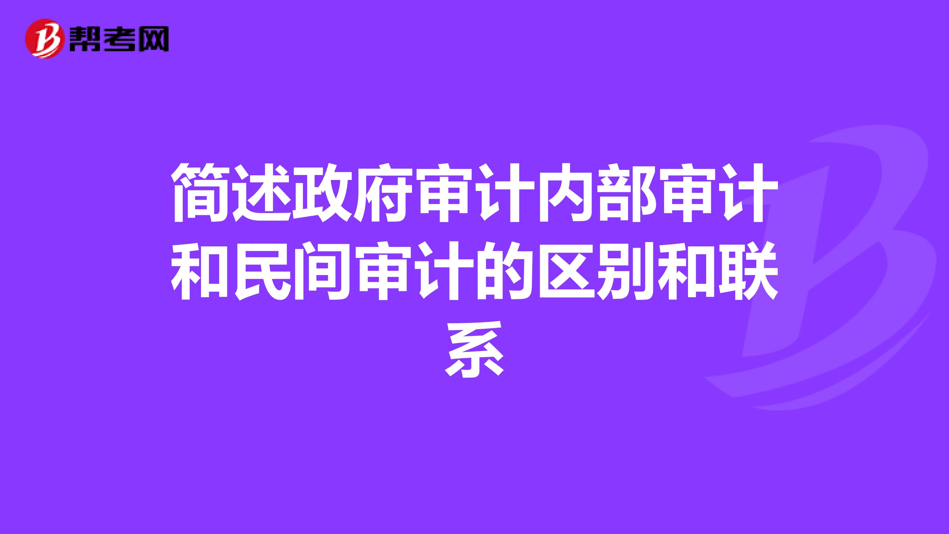 简述政府审计内部审计和民间审计的区别和联系