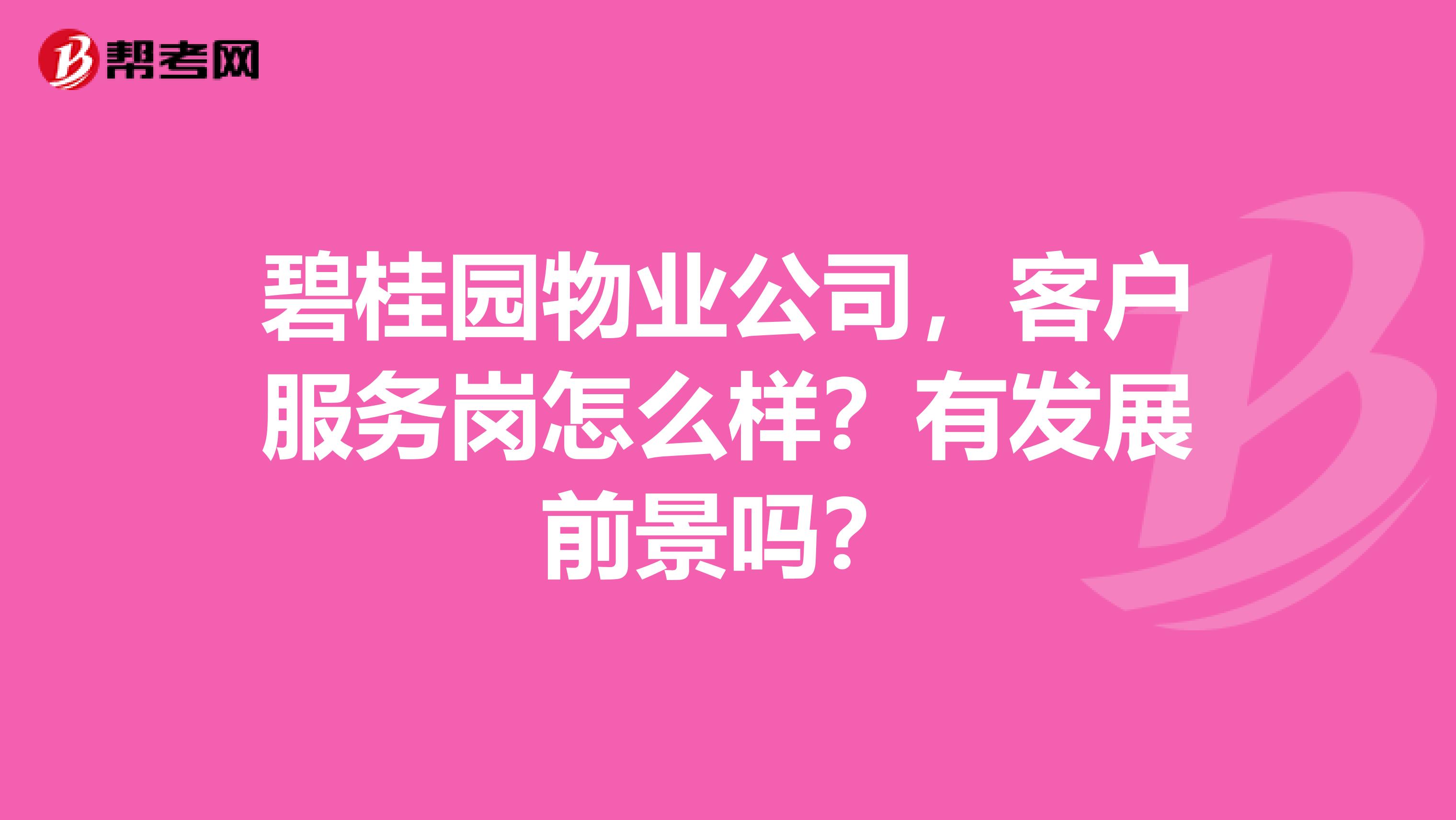 碧桂园物业公司，客户服务岗怎么样？有发展前景吗？