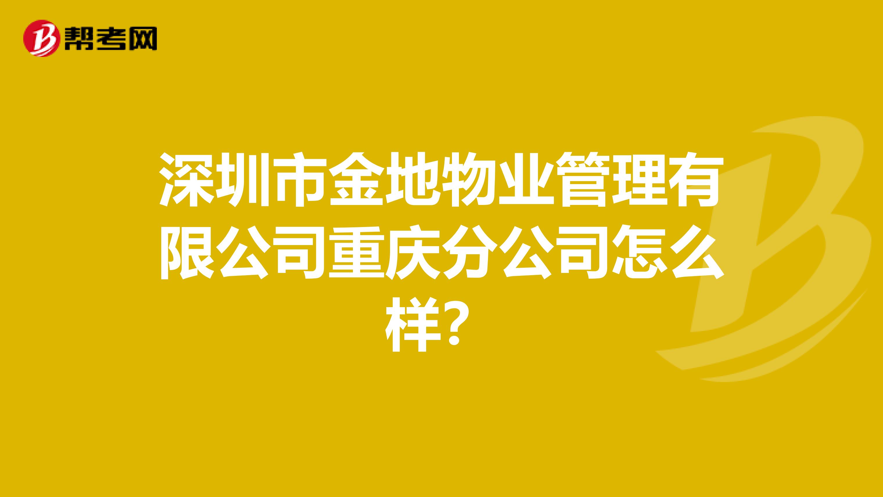 深圳市金地物业管理有限公司重庆分公司怎么样?