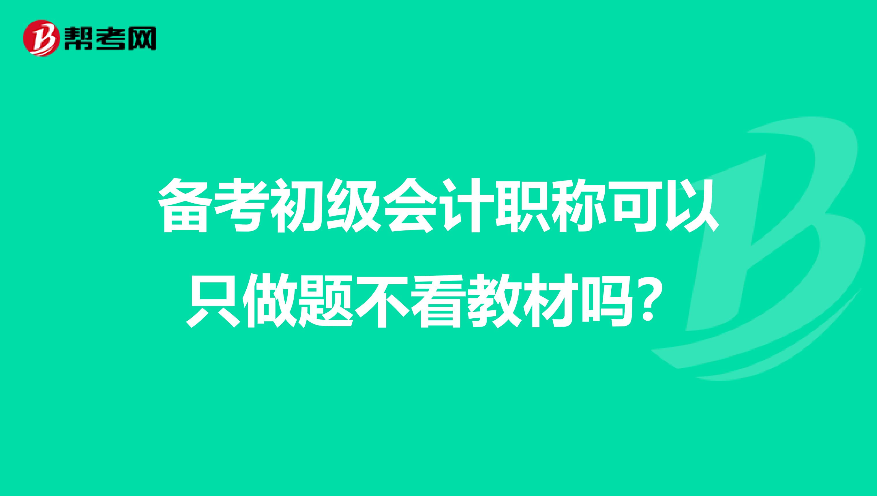 备考初级会计职称可以只做题不看教材吗?