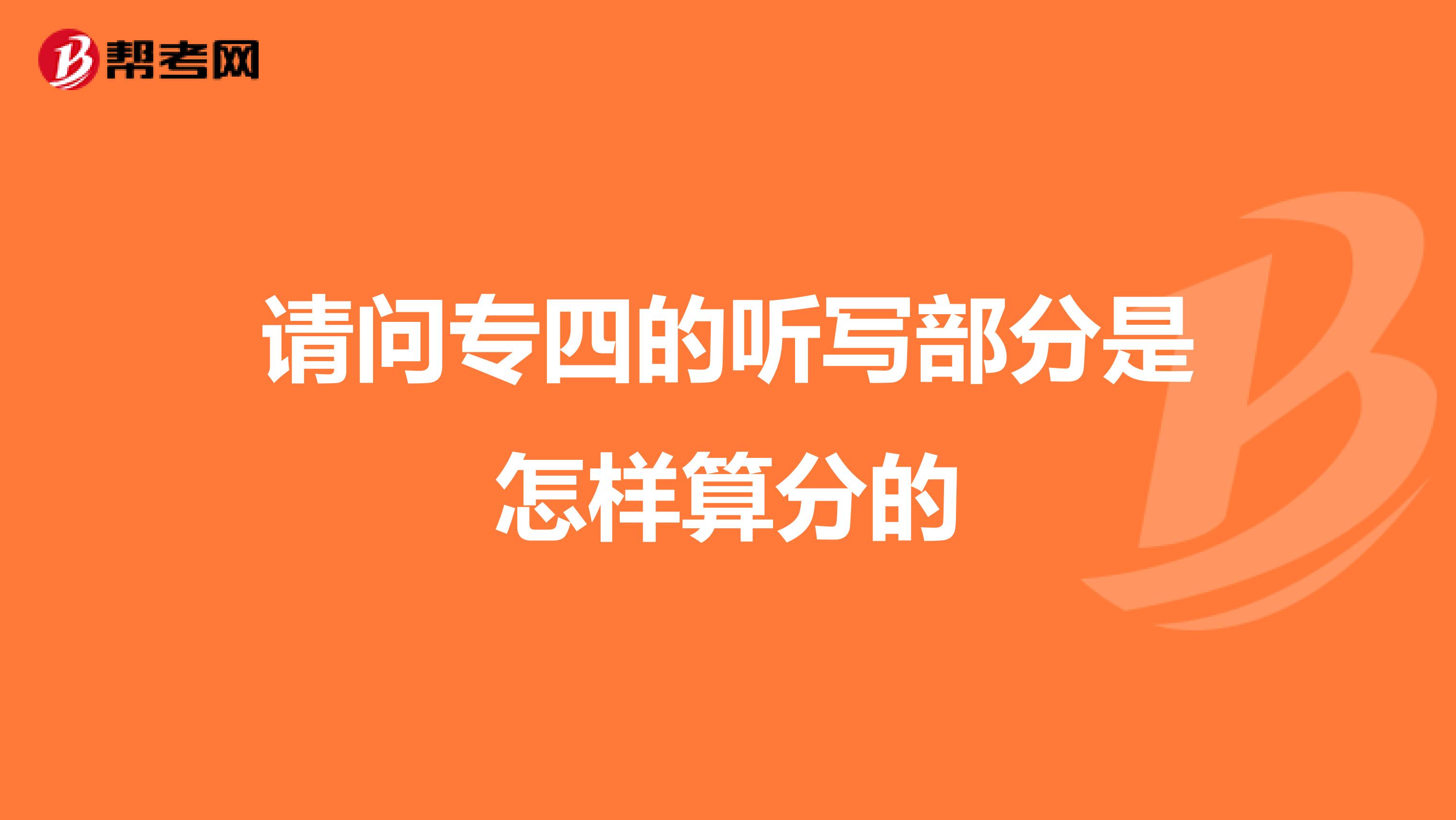 请问专四的听写部分是怎样算分的