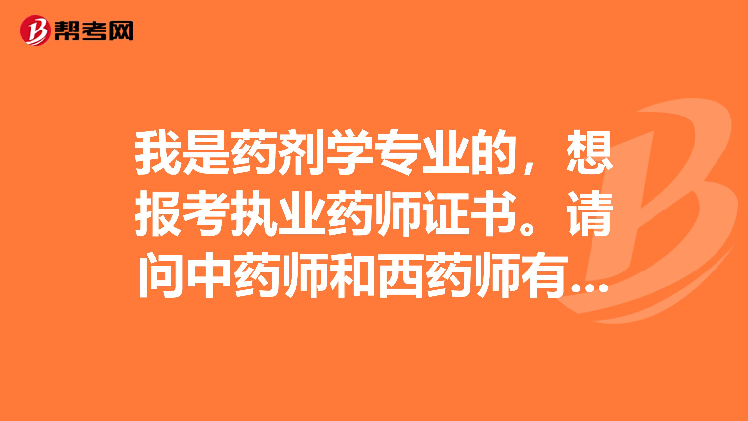 我是藥劑學專業的，想報考執業藥師證書。請問中藥師和西藥師有什么區別？